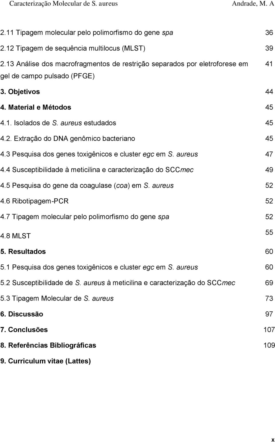 Extração do DNA genômico bacteriano 45 4.3 Pesquisa dos genes toxigênicos e cluster egc em S. aureus 47 4.4 Susceptibilidade à meticilina e caracterização do SCCmec 49 4.