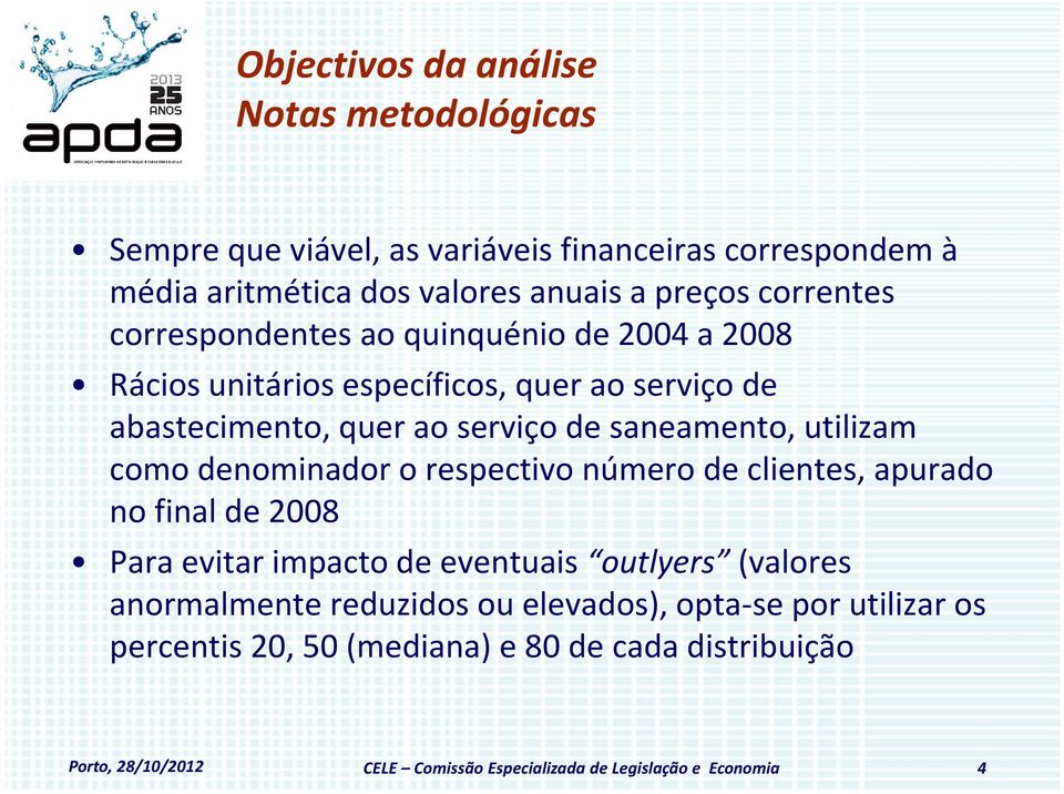 utilizam como denominador o respectivo número de clientes, apurado no final de 2008 Para evitar impacto de eventuais outlyers (valores anormalmente