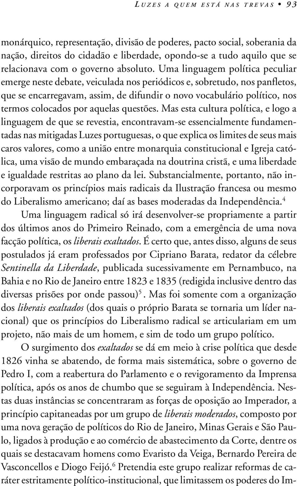 Uma linguagem política peculiar emerge neste debate, veiculada nos periódicos e, sobretudo, nos panfletos, que se encarregavam, assim, de difundir o novo vocabulário político, nos termos colocados