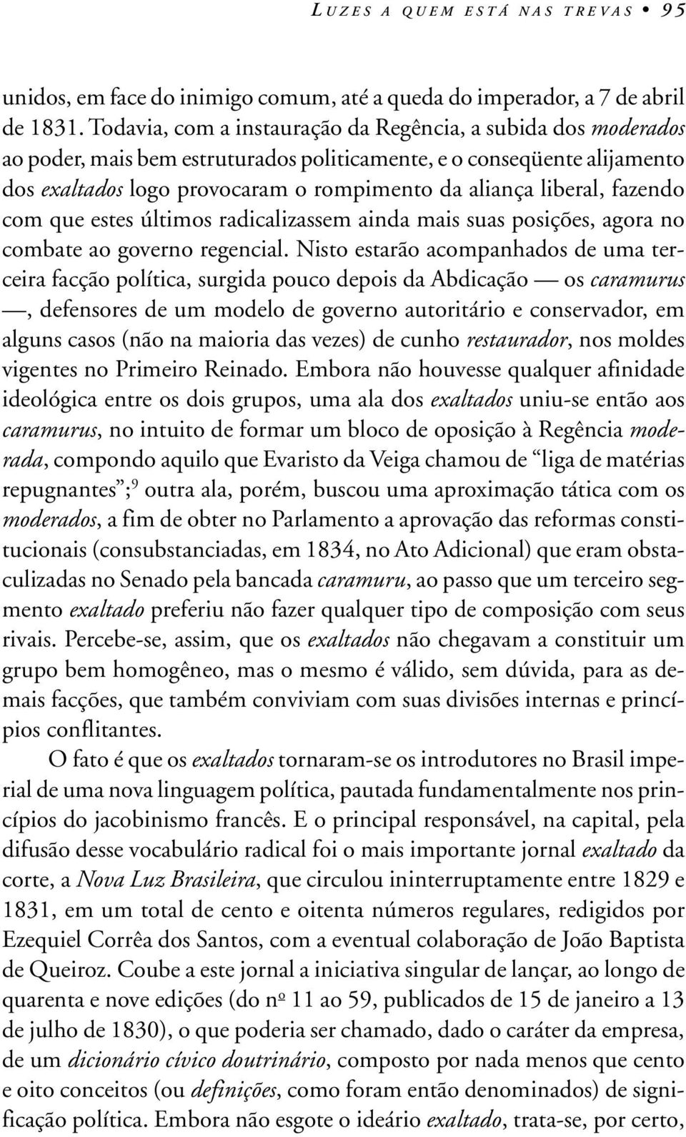 fazendo com que estes últimos radicalizassem ainda mais suas posições, agora no combate ao governo regencial.