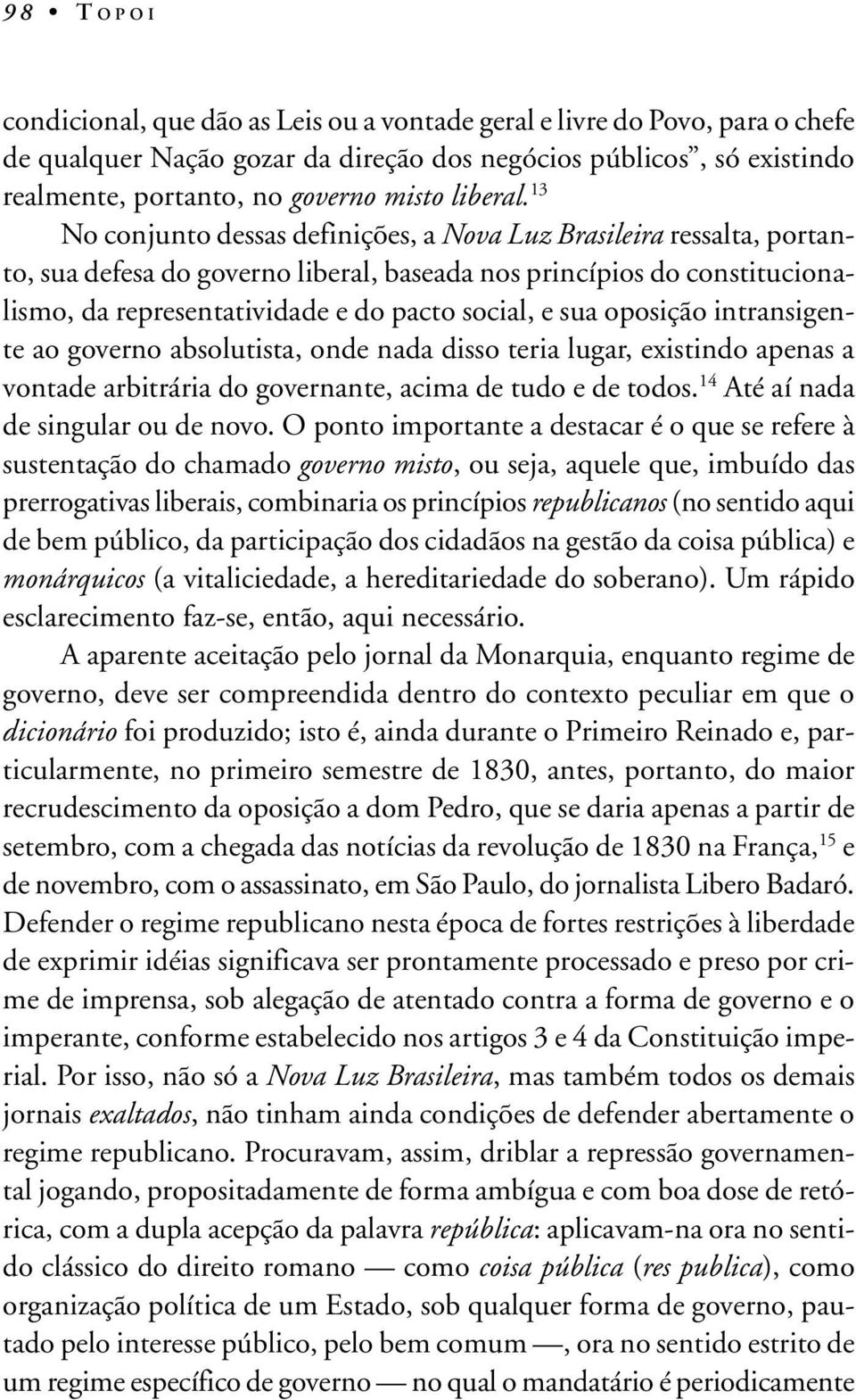 13 No conjunto dessas definições, a Nova Luz Brasileira ressalta, portanto, sua defesa do governo liberal, baseada nos princípios do constitucionalismo, da representatividade e do pacto social, e sua