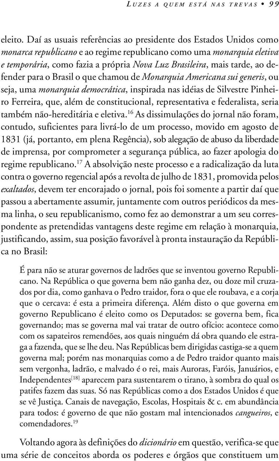 tarde, ao defender para o Brasil o que chamou de Monarquia Americana sui generis, ou seja, uma monarquia democrática, inspirada nas idéias de Silvestre Pinheiro Ferreira, que, além de constitucional,