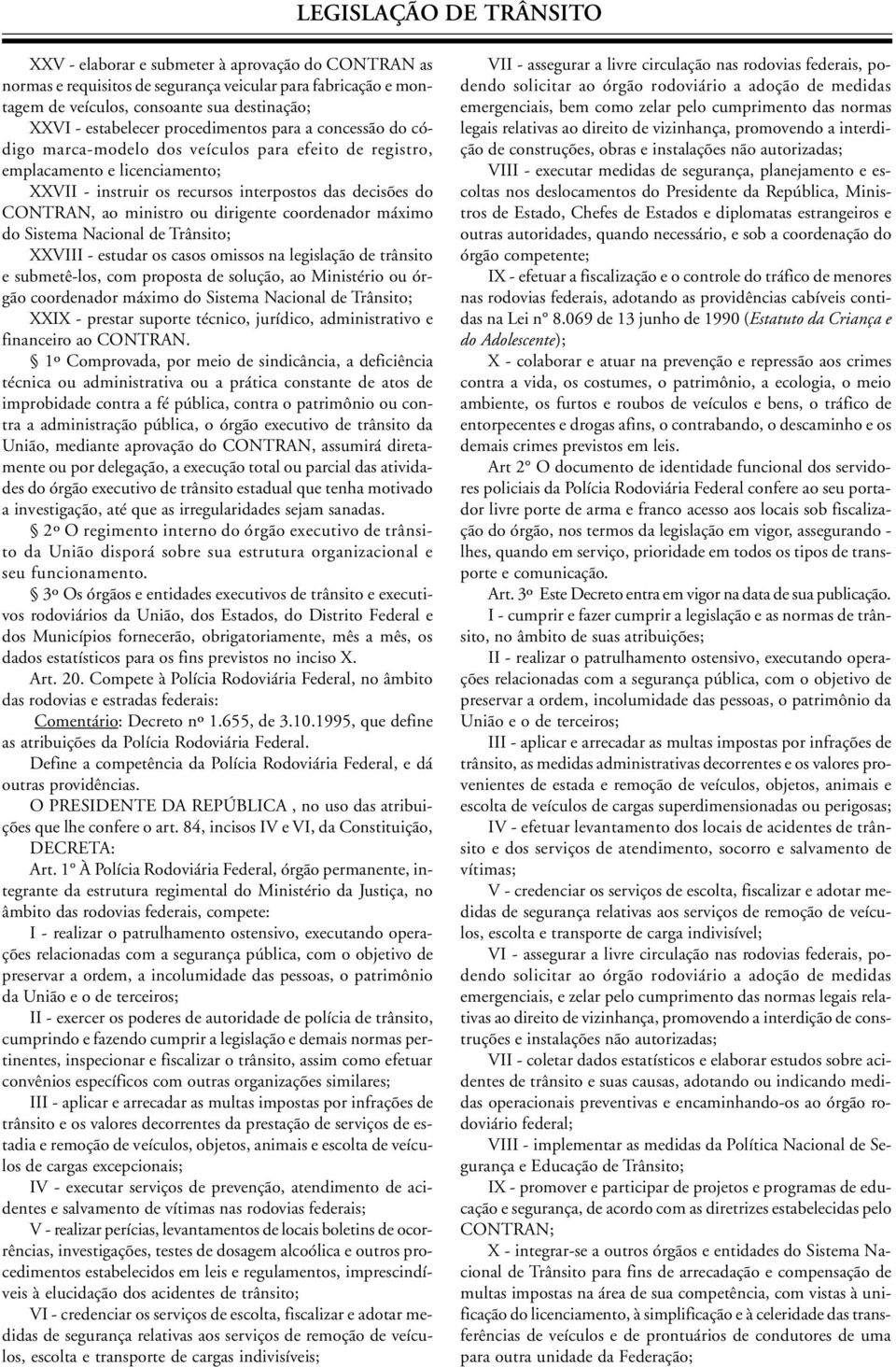 coordenador máximo do Sistema Nacional de Trânsito; XXVIII - estudar os casos omissos na legislação de trânsito e submetê-los, com proposta de solução, ao Ministério ou órgão coordenador máximo do