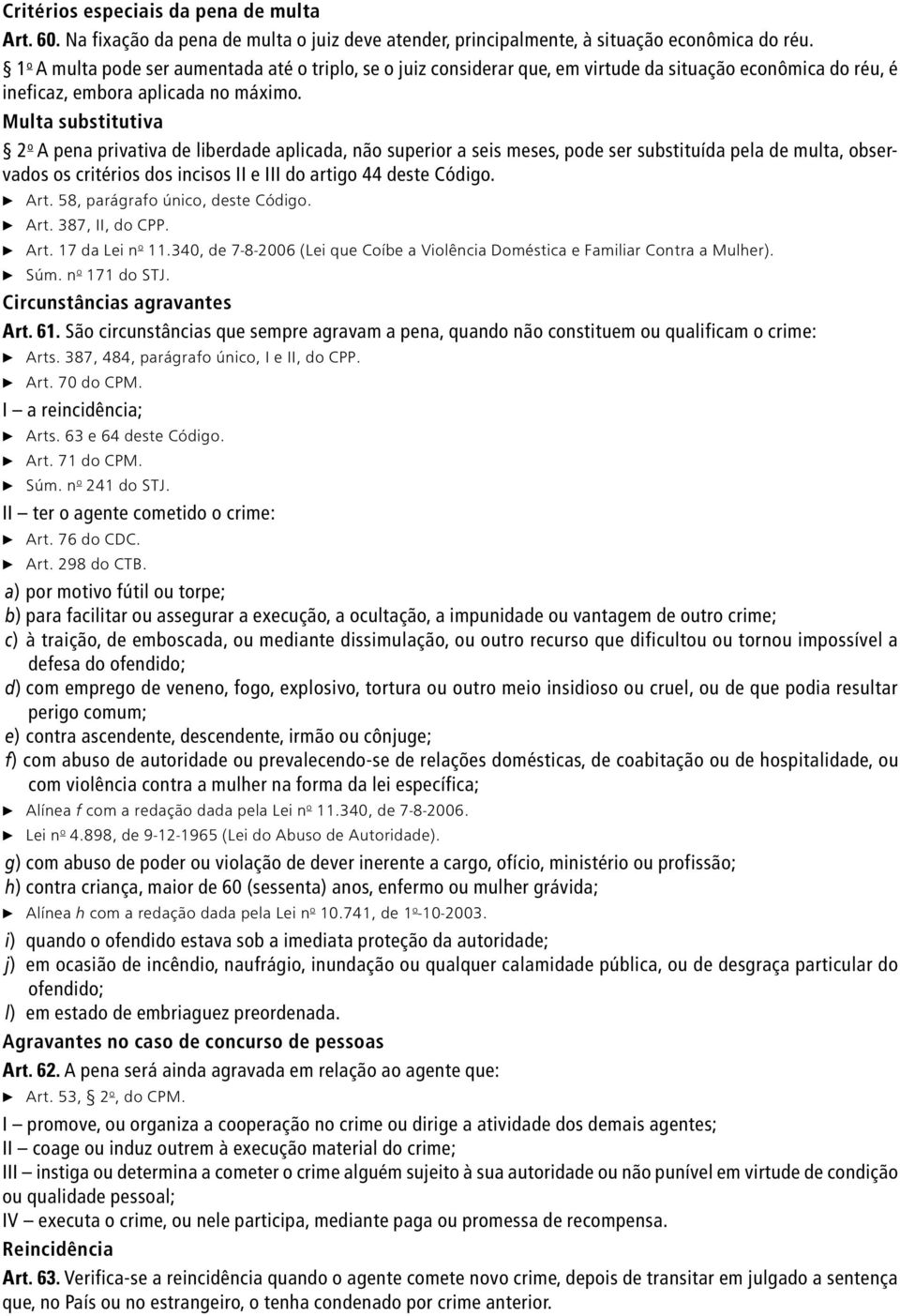 Multa substitutiva 2 o A pena privativa de liberdade aplicada, não superior a seis meses, pode ser substituída pela de multa, observados os critérios dos incisos II e III do artigo 44 deste Código.