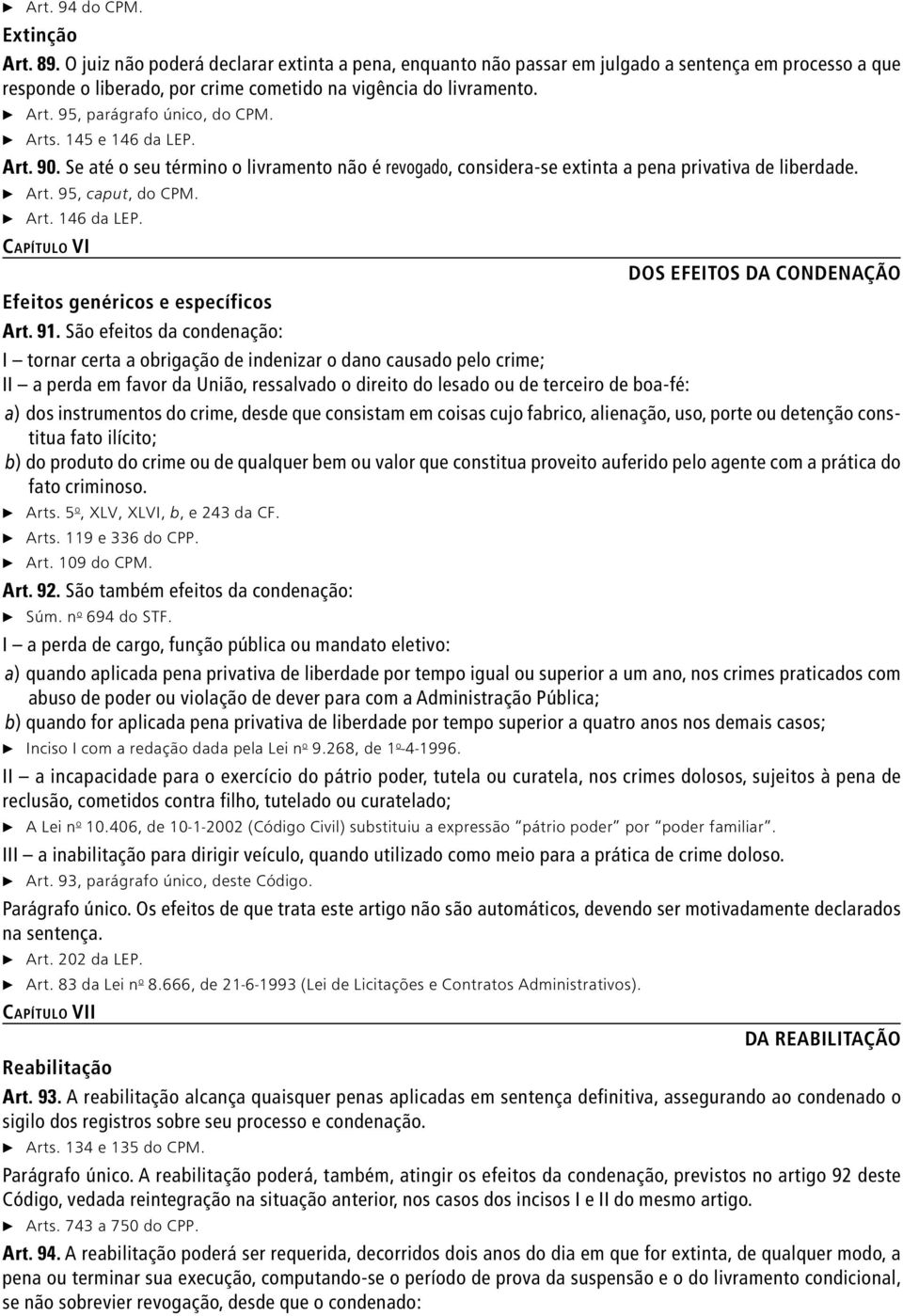 95, parágrafo único, do CPM. c Arts. 145 e 146 da LEP. Art. 90. Se até o seu término o livramento não é revogado, considera se extinta a pena privativa de liberdade. c Art. 95, caput, do CPM. c Art. 146 da LEP. Capítulo VI Dos Efeitos da Condenação Efeitos genéricos e específicos Art.