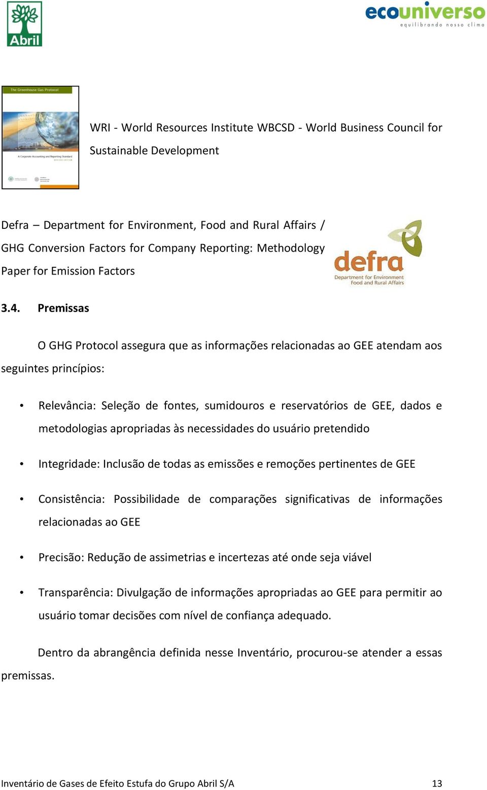 Premissas O GHG Protocol assegura que as informações relacionadas ao GEE atendam aos seguintes princípios: Relevância: Seleção de fontes, sumidouros e reservatórios de GEE, dados e metodologias