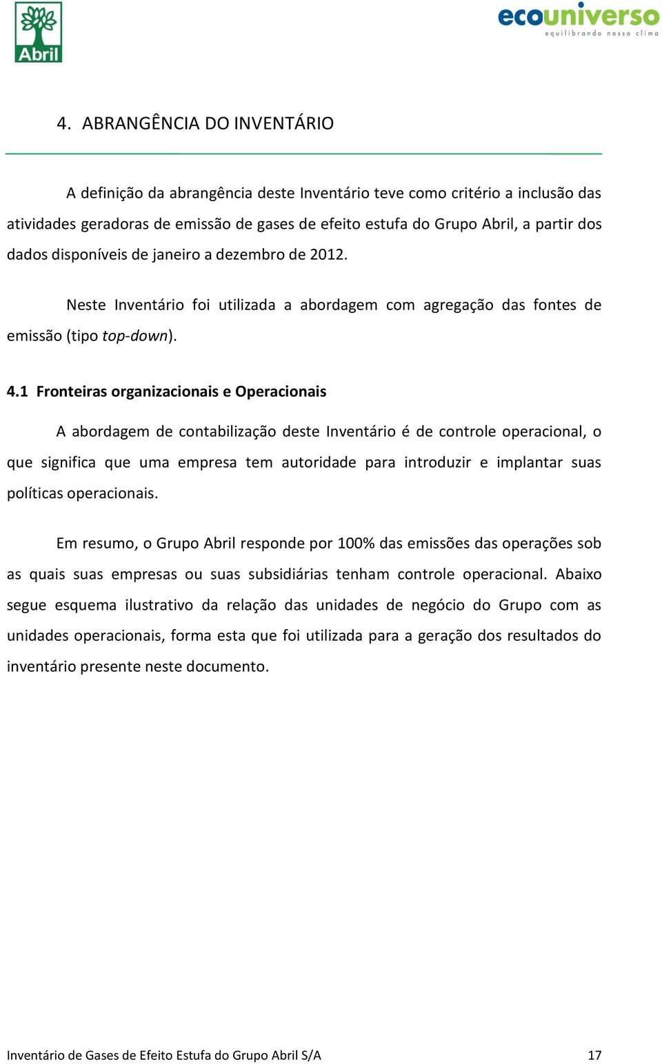 1 Fronteiras organizacionais e Operacionais A abordagem de contabilização deste Inventário é de controle operacional, o que significa que uma empresa tem autoridade para introduzir e implantar suas