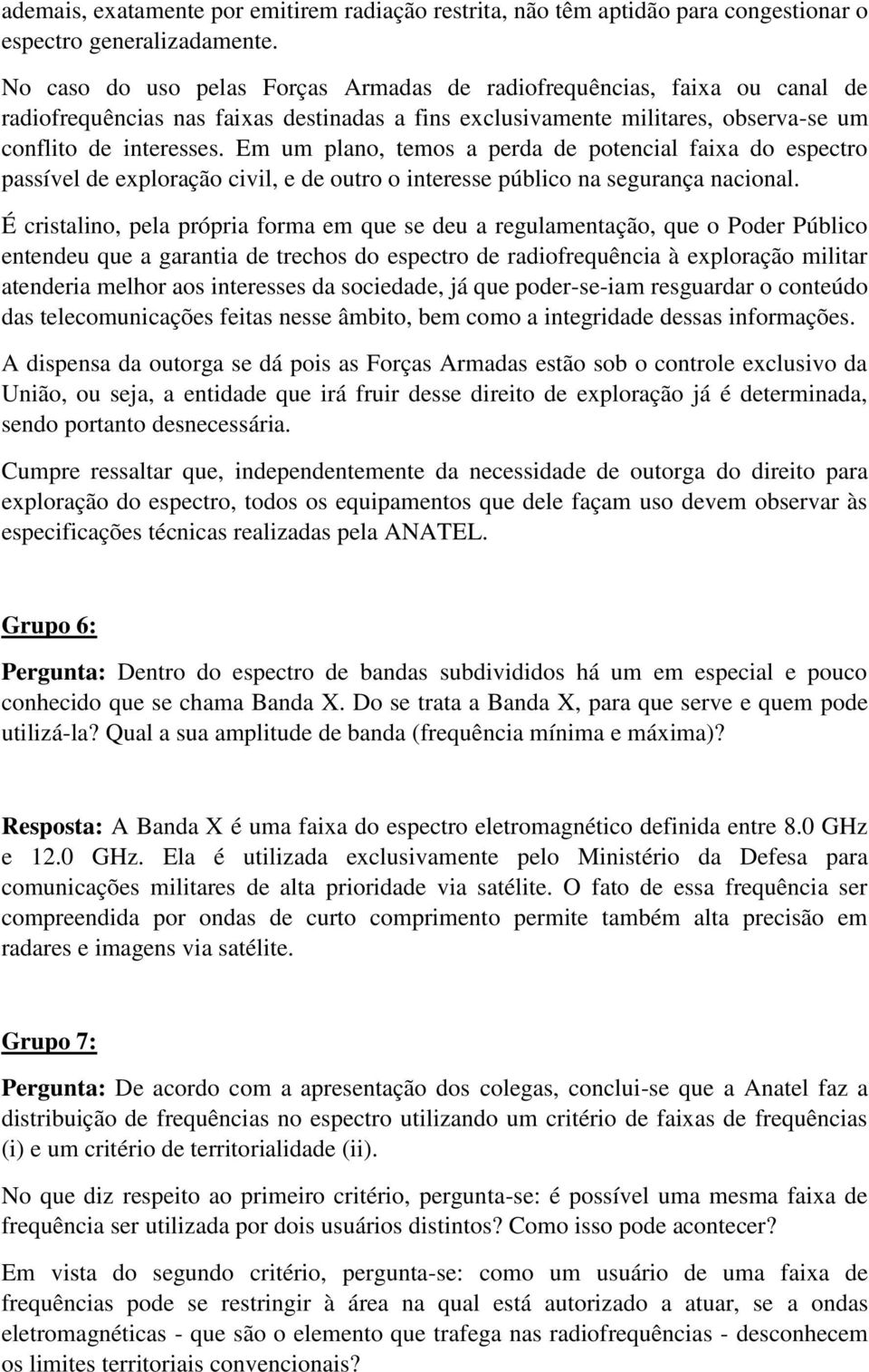 Em um plano, temos a perda de potencial faixa do espectro passível de exploração civil, e de outro o interesse público na segurança nacional.