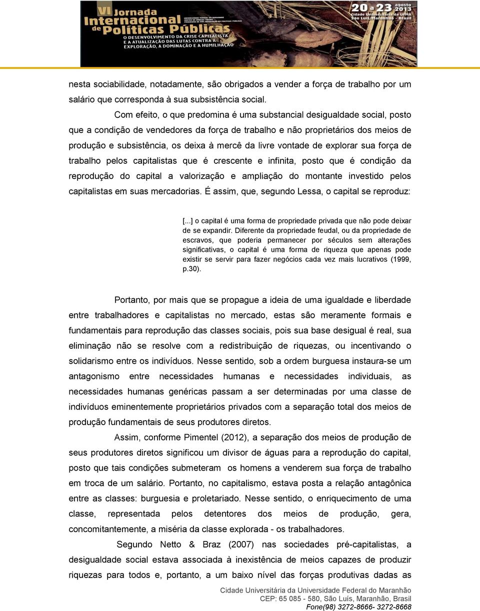 da livre vontade de explorar sua força de trabalho pelos capitalistas que é crescente e infinita, posto que é condição da reprodução do capital a valorização e ampliação do montante investido pelos