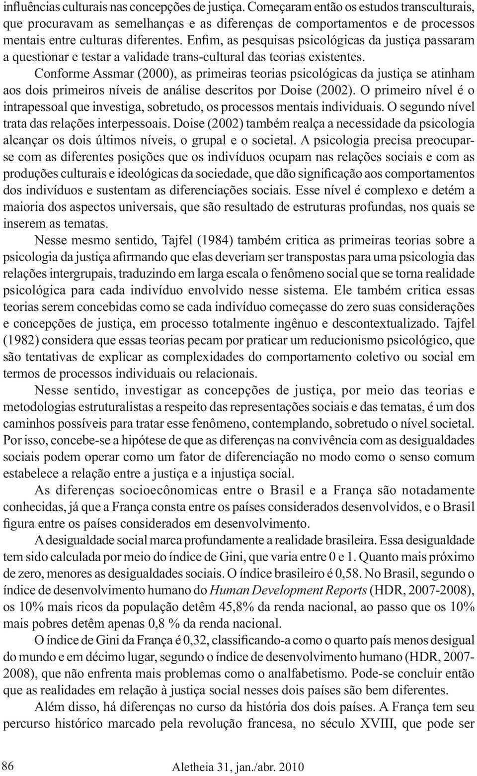 En m, as pesquisas psicológicas da justiça passaram a questionar e testar a validade trans-cultural das teorias existentes.