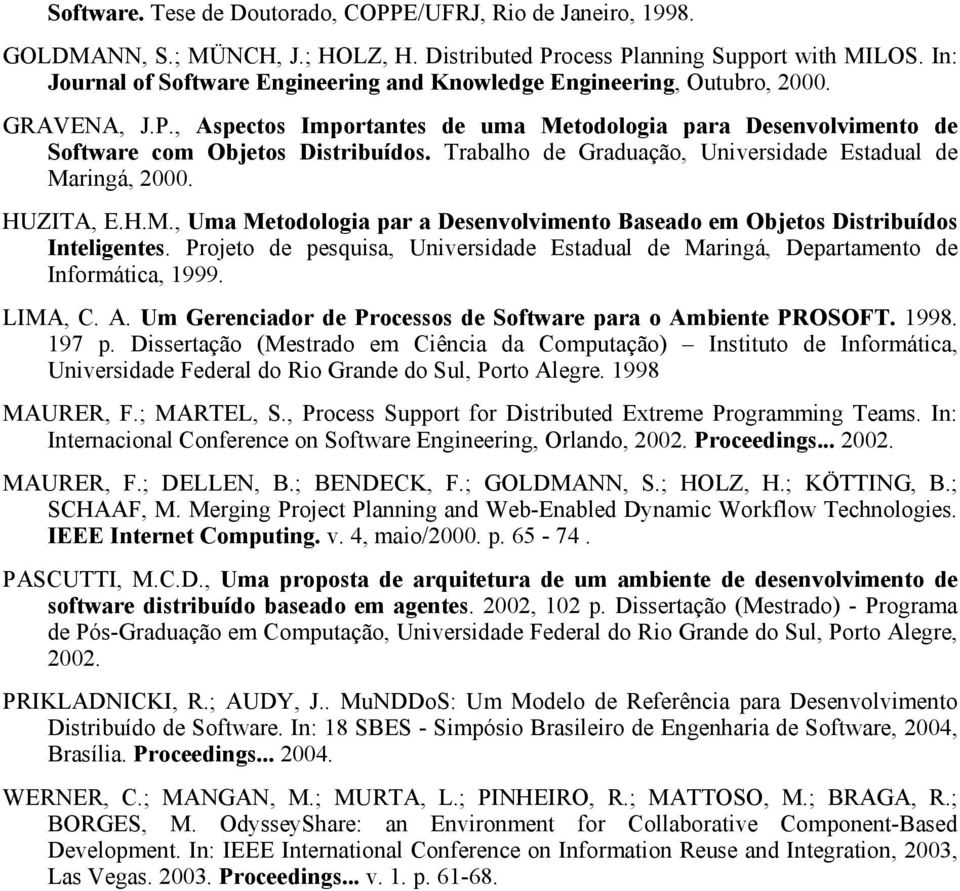 Trabalho de Graduação, Universidade Estadual de Maringá, 2000. HUZITA, E.H.M., Uma Metodologia par a Desenvolvimento Baseado em Objetos Distribuídos Inteligentes.