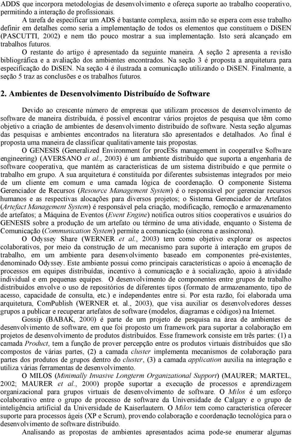 e nem tão pouco mostrar a sua implementação. Isto será alcançado em trabalhos futuros. O restante do artigo é apresentado da seguinte maneira.