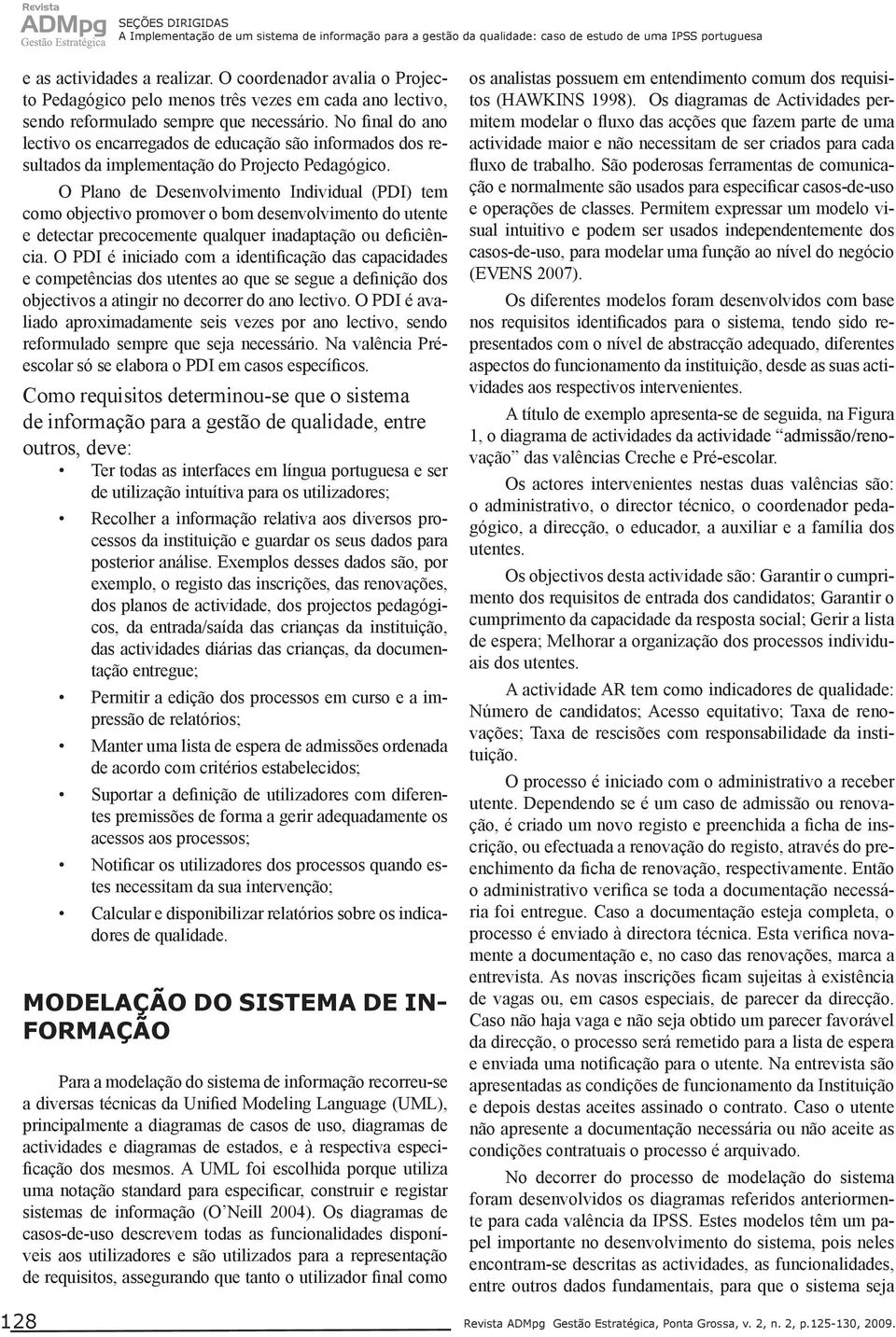 No final do ano lectivo os encarregados de educação são informados dos resultados da implementação do Projecto Pedagógico.