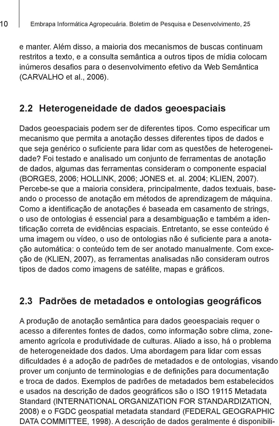 (CARVALHO et al., 2006). 2.2 Heterogeneidade de dados geoespaciais Dados geoespaciais podem ser de diferentes tipos.