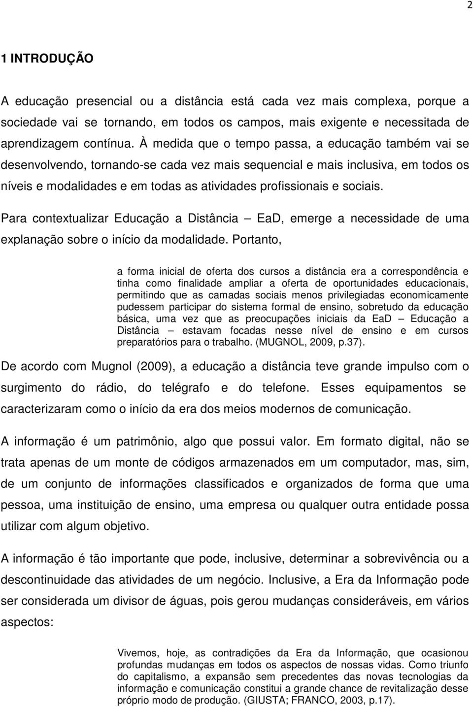 sociais. Para contextualizar Educação a Distância EaD, emerge a necessidade de uma explanação sobre o início da modalidade.