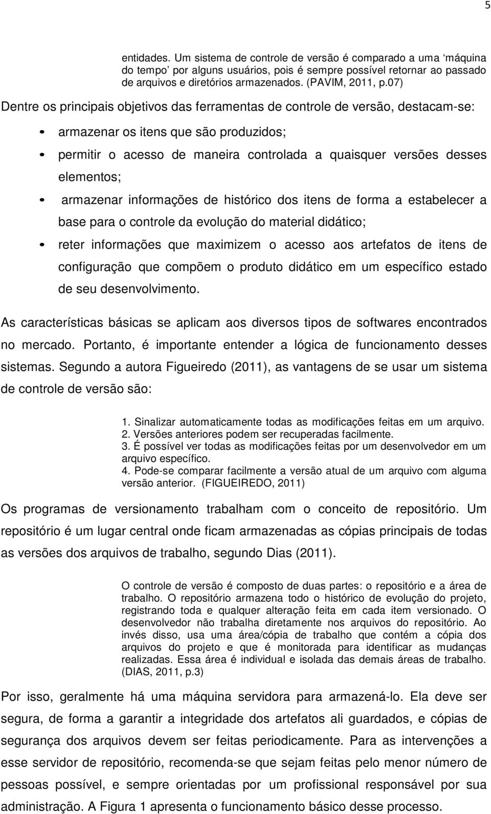 elementos; armazenar informações de histórico dos itens de forma a estabelecer a base para o controle da evolução do material didático; reter informações que maximizem o acesso aos artefatos de itens