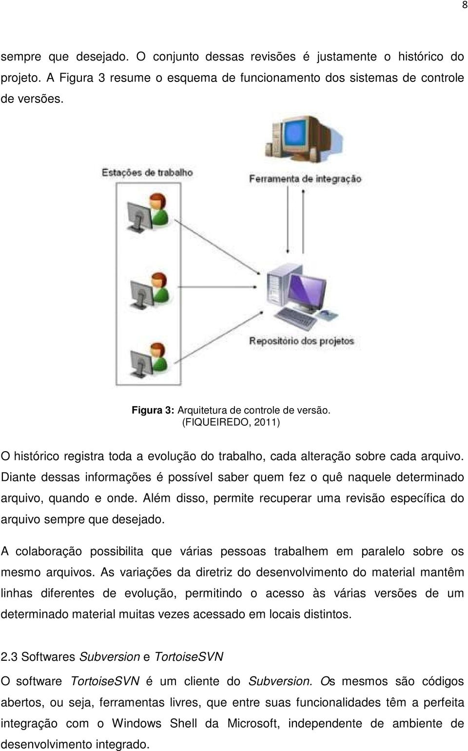 Diante dessas informações é possível saber quem fez o quê naquele determinado arquivo, quando e onde. Além disso, permite recuperar uma revisão específica do arquivo sempre que desejado.