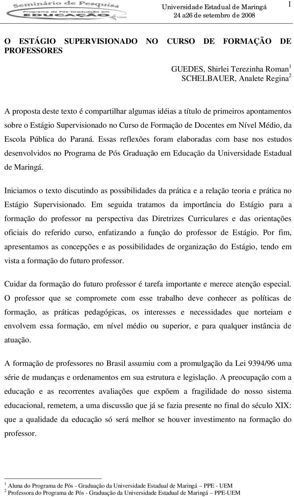 Essas reflexões foram elaboradas com base nos estudos desenvolvidos no Programa de Pós Graduação em Educação da Universidade Estadual de Maringá.