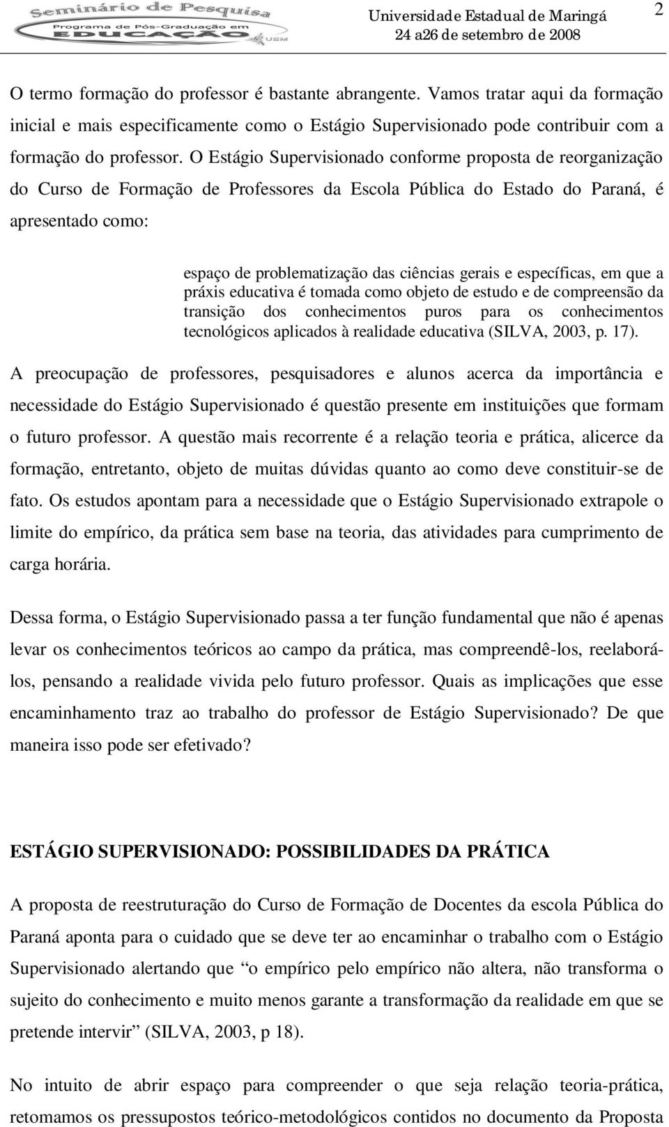 gerais e específicas, em que a práxis educativa é tomada como objeto de estudo e de compreensão da transição dos conhecimentos puros para os conhecimentos tecnológicos aplicados à realidade educativa