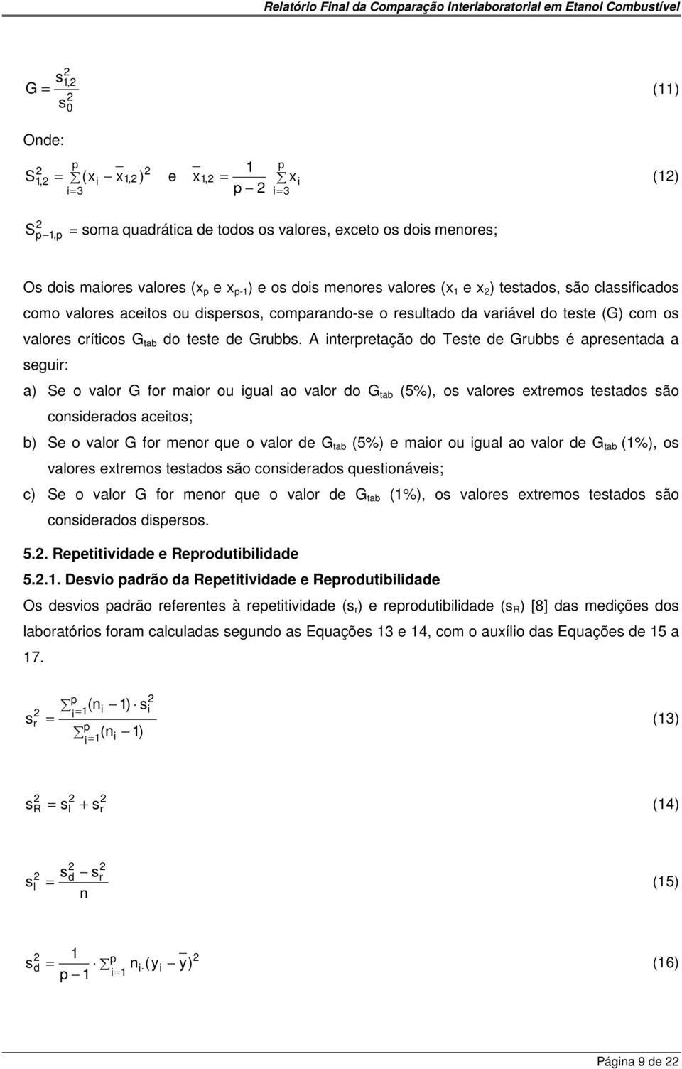 A interpretação do Teste de Grubbs é apresentada a seguir: a) Se o valor G for maior ou igual ao valor do G tab (5%), os valores extremos testados são considerados aceitos; b) Se o valor G for menor