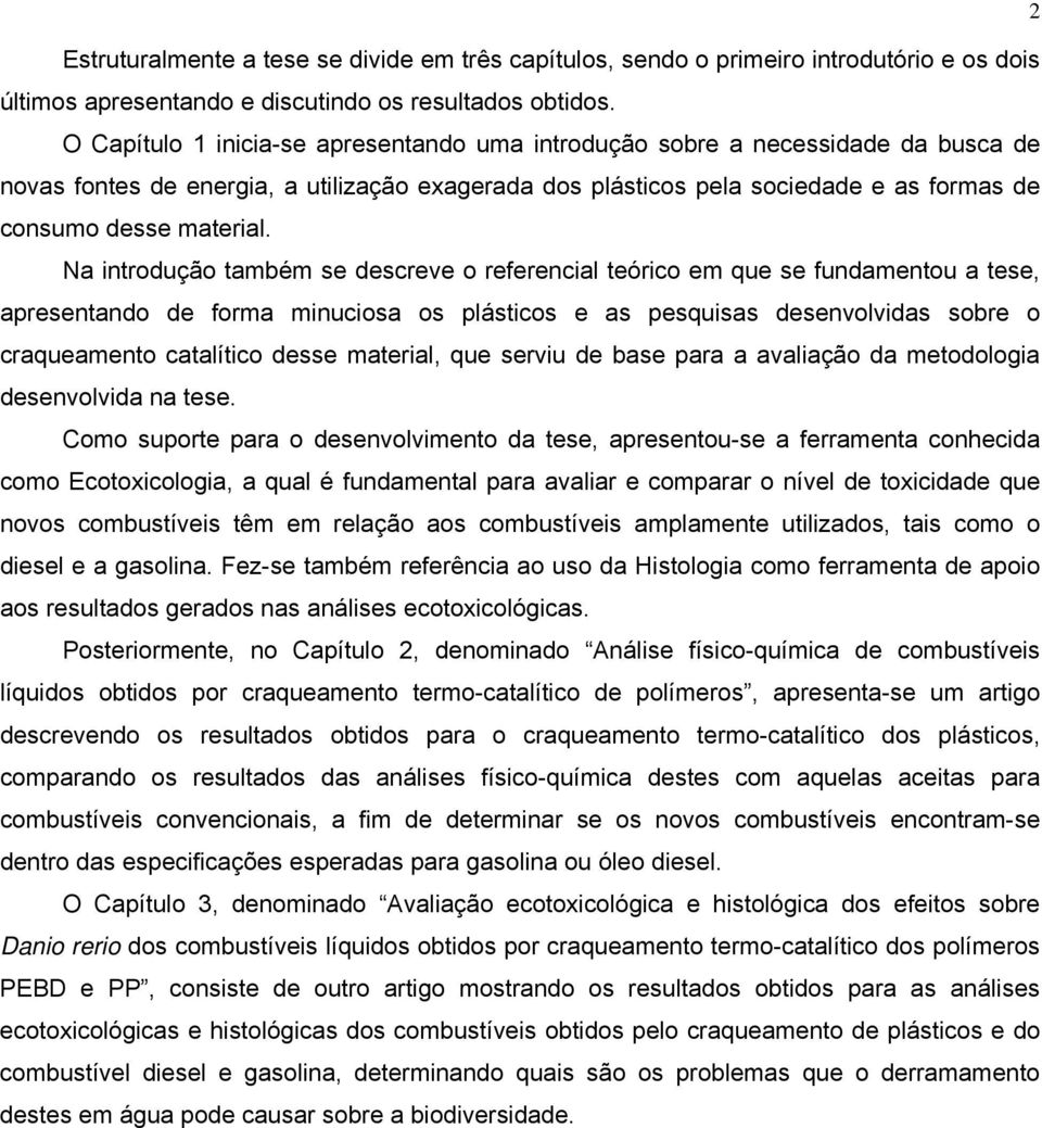 Na introdução também se descreve o referencial teórico em que se fundamentou a tese, apresentando de forma minuciosa os plásticos e as pesquisas desenvolvidas sobre o craqueamento catalítico desse