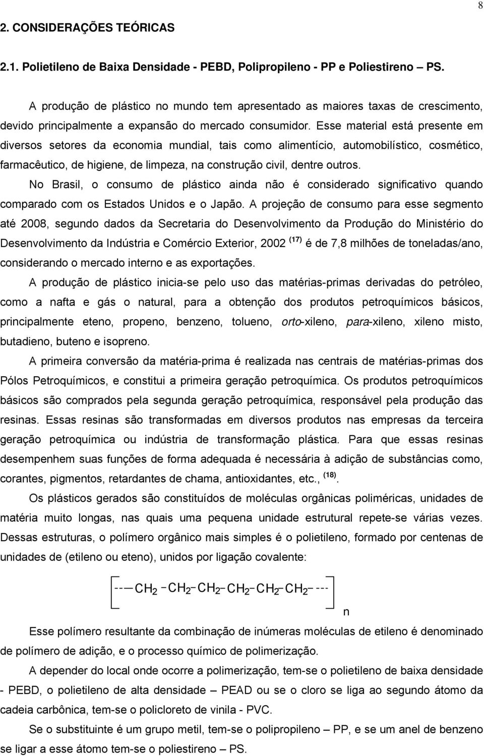 Esse material está presente em diversos setores da economia mundial, tais como alimentício, automobilístico, cosmético, farmacêutico, de higiene, de limpeza, na construção civil, dentre outros.