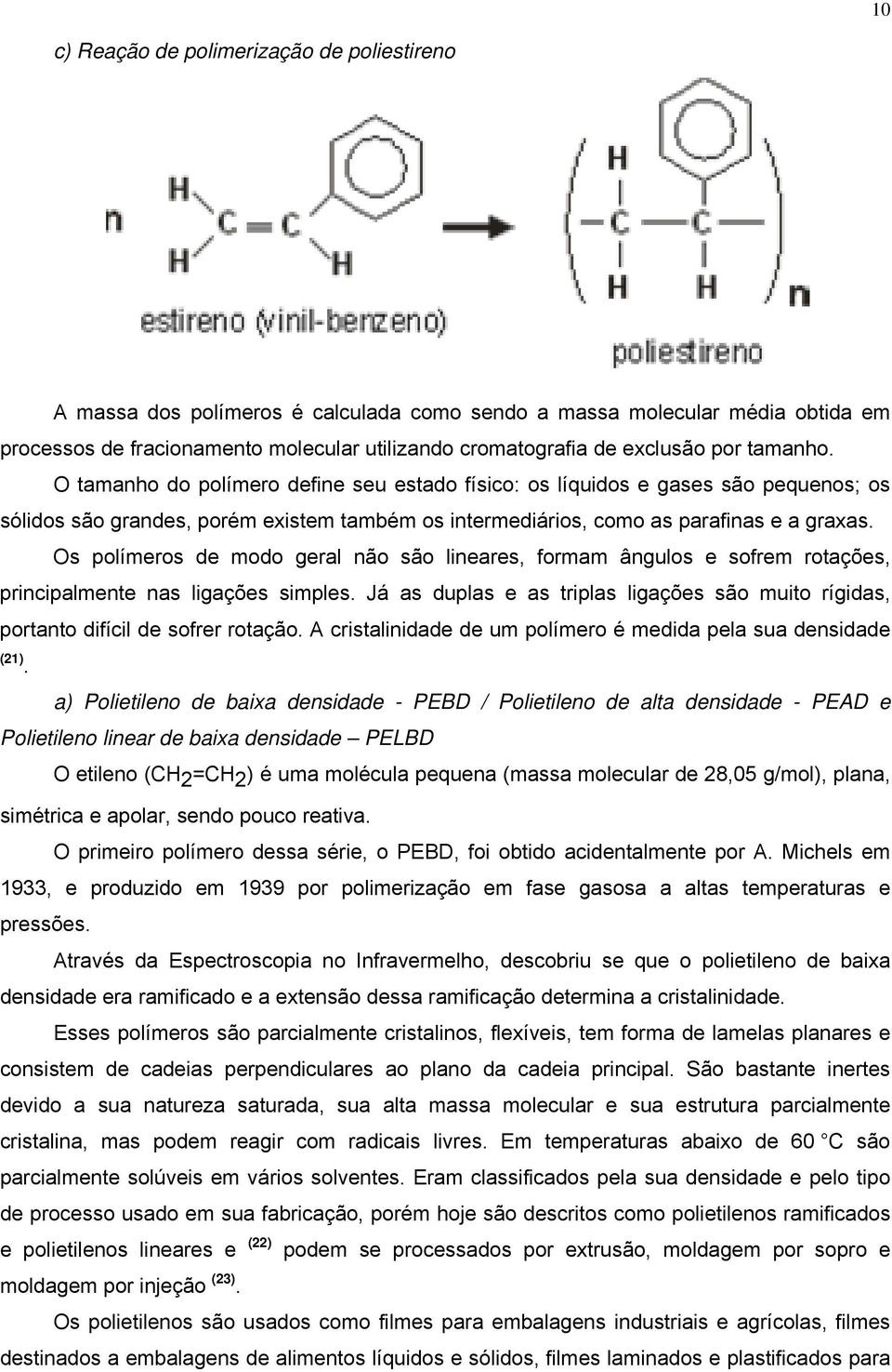 Os polímeros de modo geral não são lineares, formam ângulos e sofrem rotações, principalmente nas ligações simples.