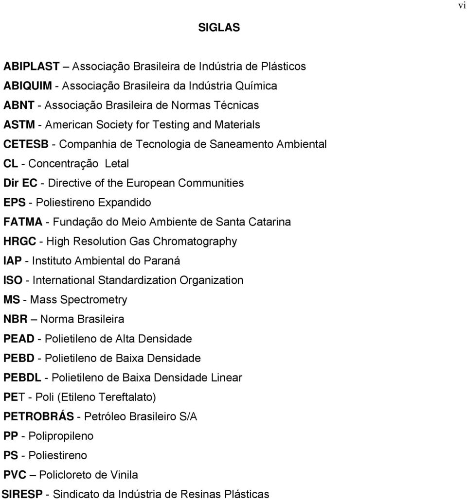 Meio Ambiente de Santa Catarina HRGC - High Resolution Gas Chromatography IAP - Instituto Ambiental do Paraná ISO - International Standardization Organization MS - Mass Spectrometry NBR Norma