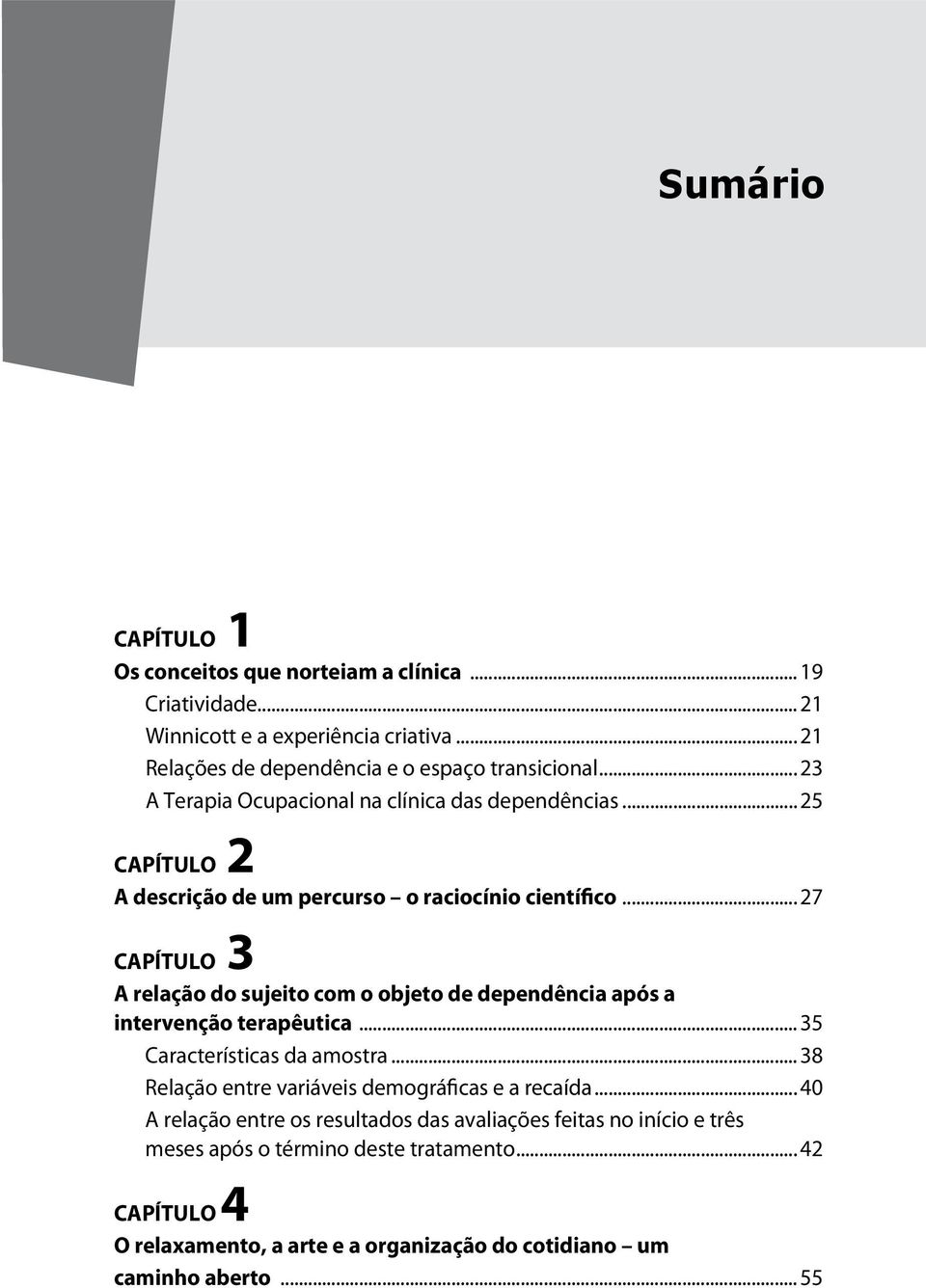 .. 27 CAPÍTULO 3 A relação do sujeito com o objeto de dependência após a intervenção terapêutica... 35 Características da amostra.