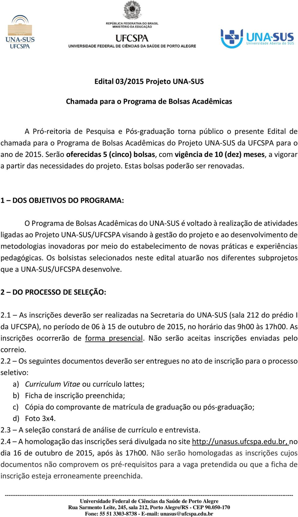 1 DOS OBJETIVOS DO PROGRAMA: O Programa de Bolsas Acadêmicas do UNA-SUS é voltado à realização de atividades ligadas ao Projeto UNA-SUS/UFCSPA visando à gestão do projeto e ao desenvolvimento de