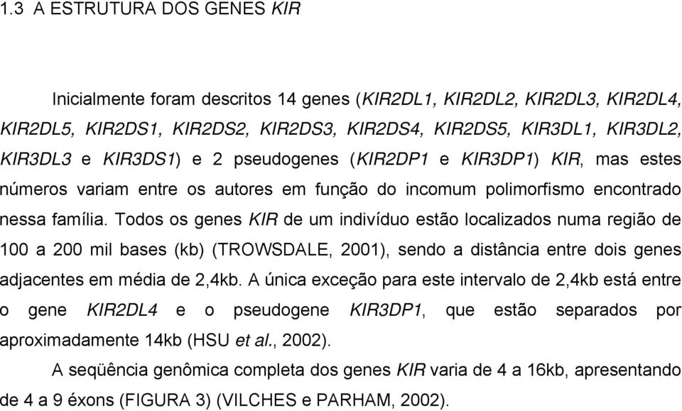 Todos os genes KIR de um indivíduo estão localizados numa região de 100 a 200 mil bases (kb) (TROWSDALE, 2001), sendo a distância entre dois genes adjacentes em média de 2,4kb.
