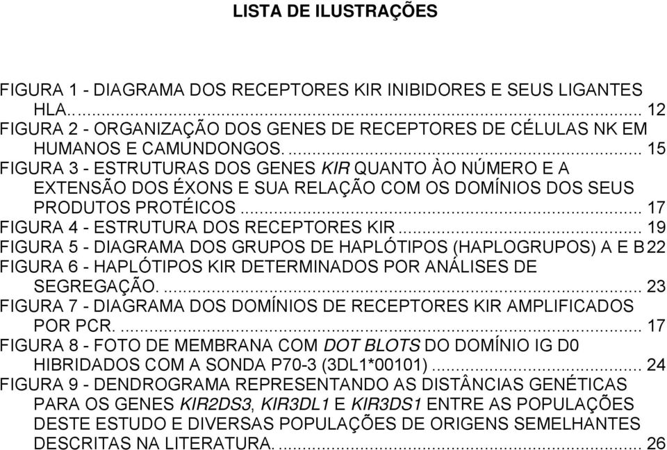 .. 19 FIGURA 5 - DIAGRAMA DOS GRUPOS DE HAPLÓTIPOS (HAPLOGRUPOS) A E B22 FIGURA 6 - HAPLÓTIPOS KIR DETERMINADOS POR ANÁLISES DE SEGREGAÇÃO.