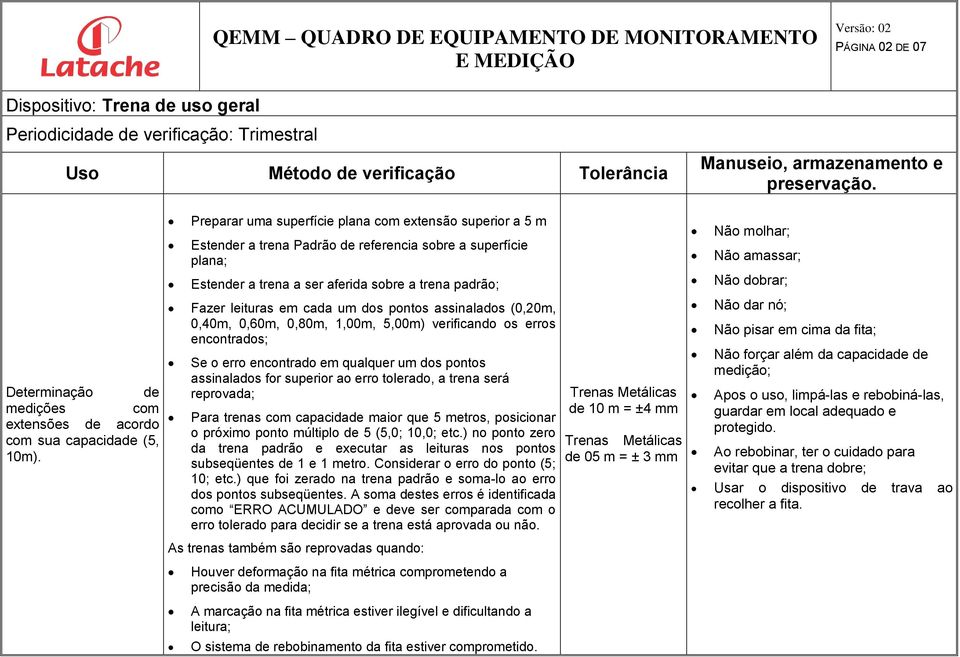 um dos pontos assinalados (0,20m, 0,40m, 0,60m, 0,80m, 1,00m, 5,00m) verificando os erros encontrados; Se o erro encontrado em qualquer um dos pontos assinalados for superior ao erro tolerado, a