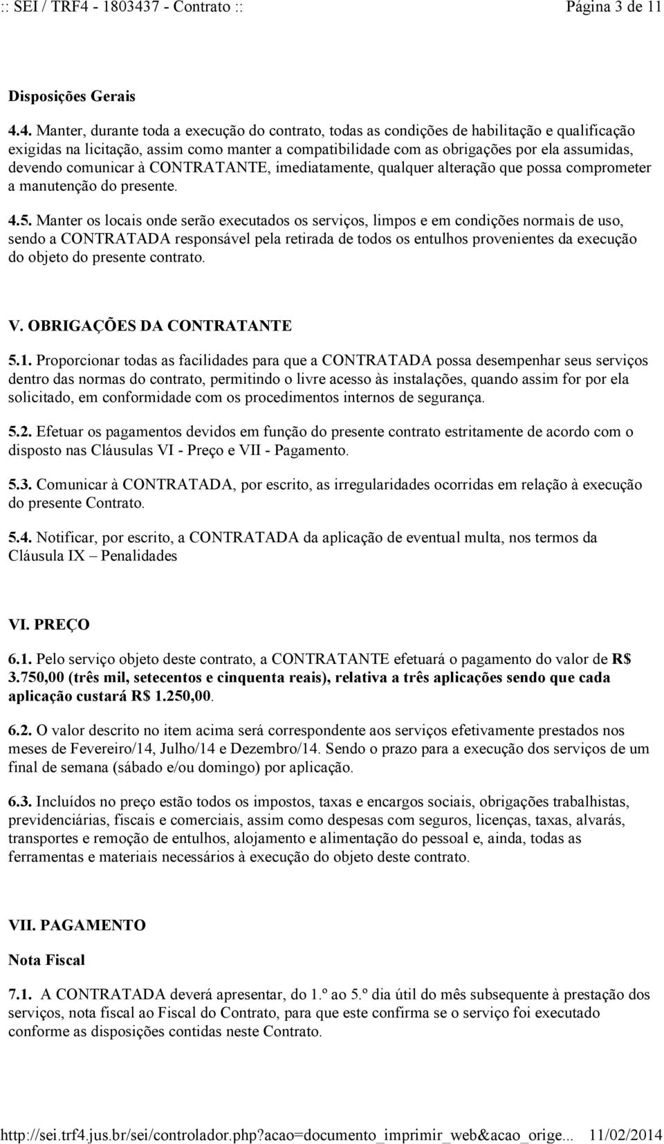 devendo comunicar à CONTRATANTE, imediatamente, qualquer alteração que possa comprometer a manutenção do presente. 4.5.