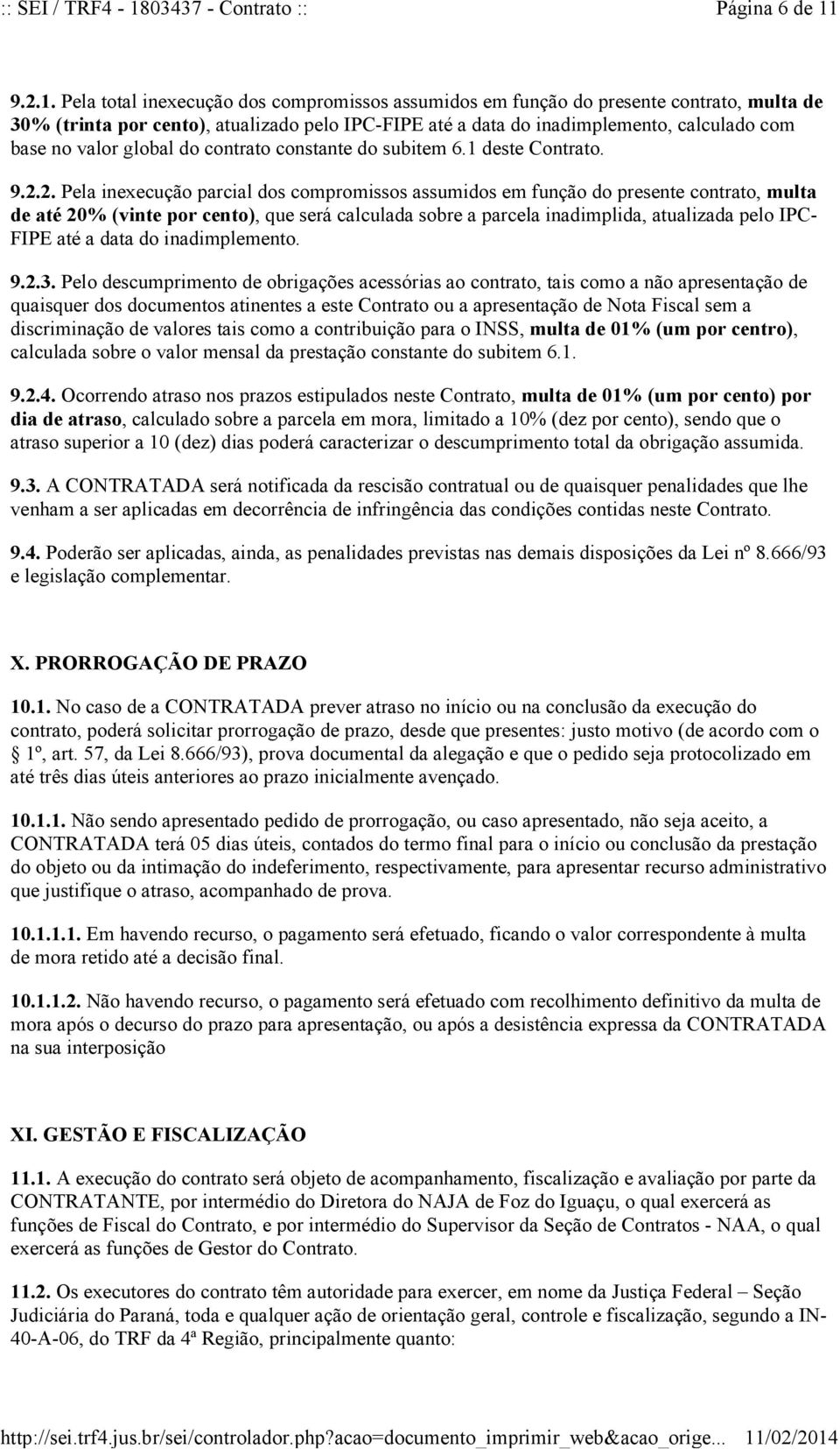 Pela total inexecução dos compromissos assumidos em função do presente contrato, multa de 30% (trinta por cento), atualizado pelo IPC-FIPE até a data do inadimplemento, calculado com base no valor