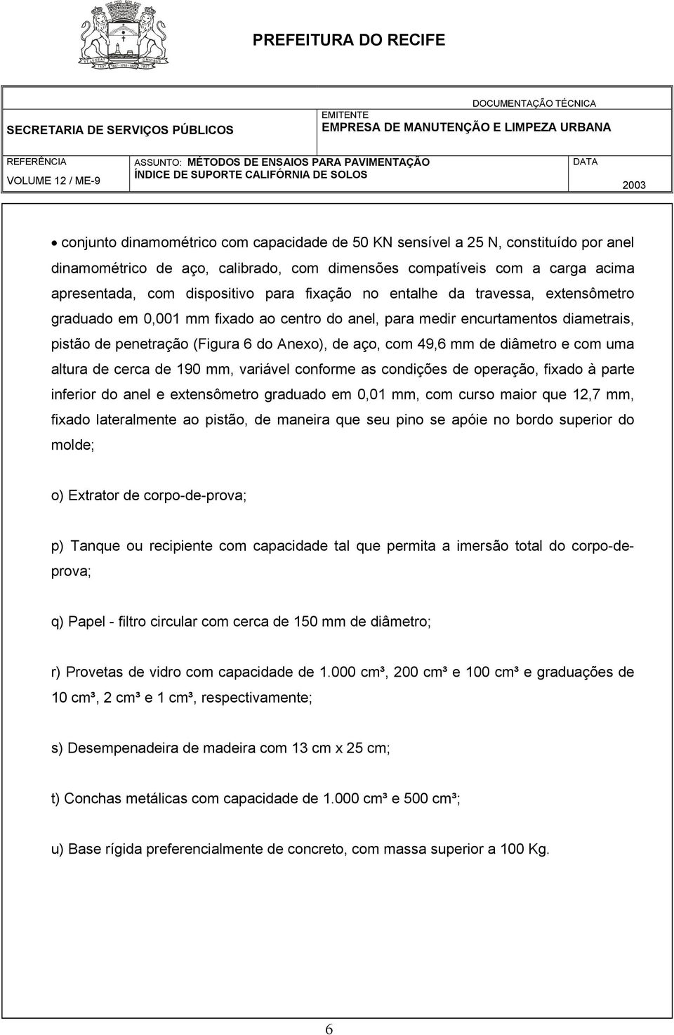 diâmetro e com uma altura de cerca de 190 mm, variável conforme as condições de operação, fixado à parte inferior do anel e extensômetro graduado em 0,01 mm, com curso maior que 12,7 mm, fixado