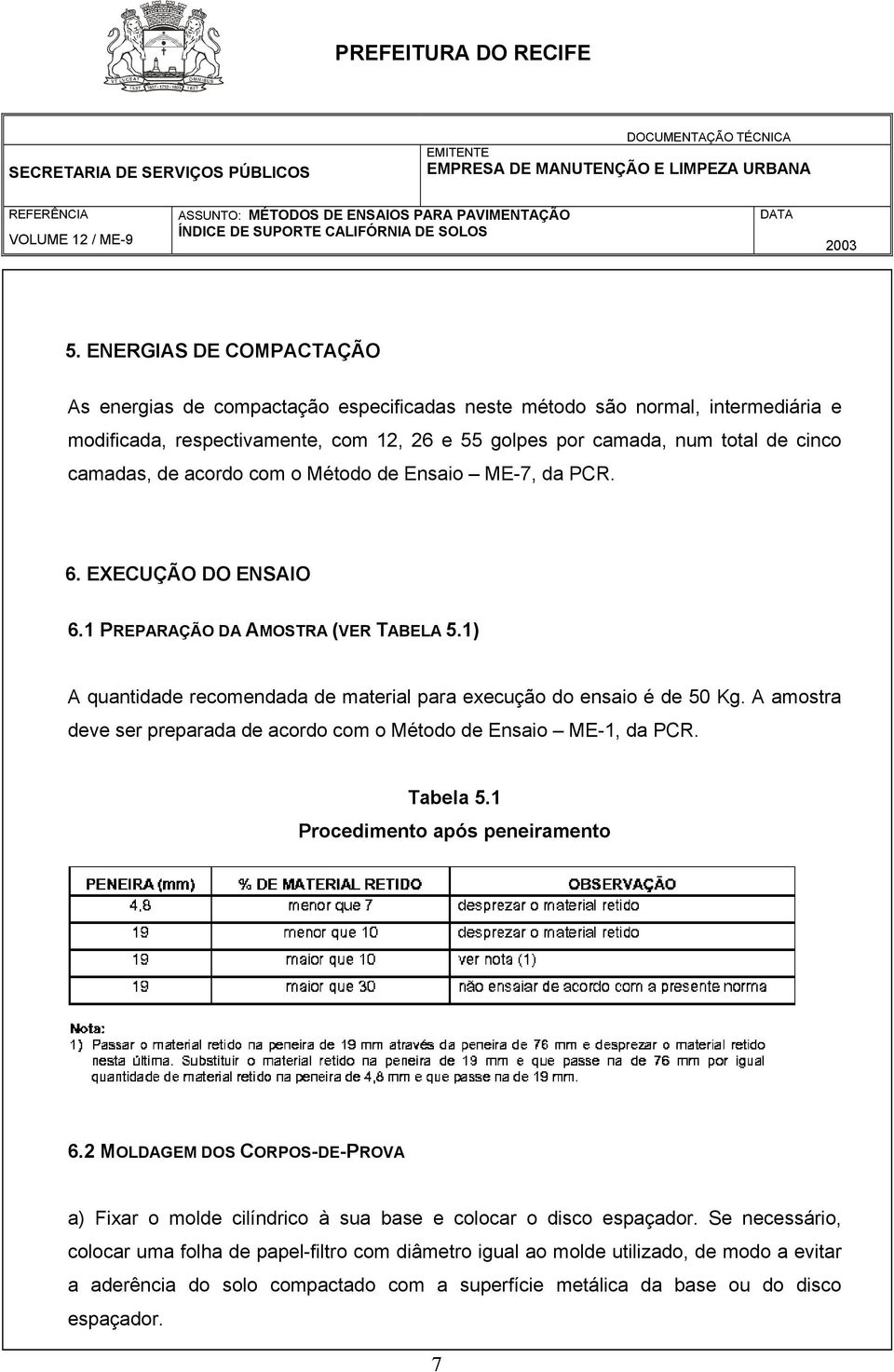 A amostra deve ser preparada de acordo com o Método de Ensaio ME-1, da PCR. Tabela 5.1 Procedimento após peneiramento 6.