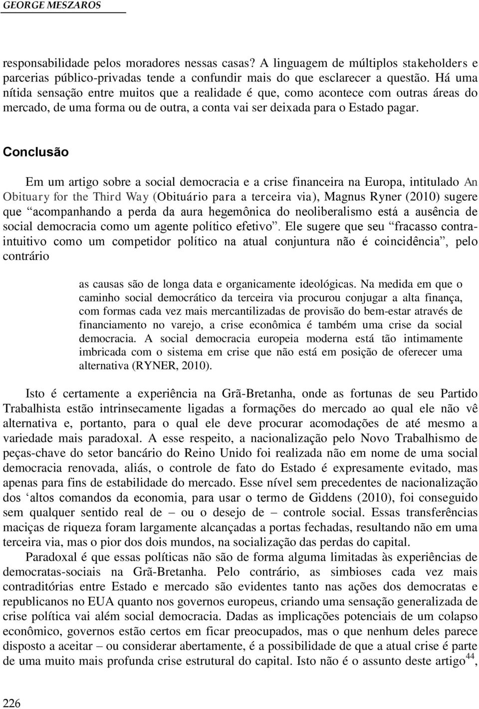 Conclusão Em um artigo sobre a social democracia e a crise financeira na Europa, intitulado An Obituary for the Third Way (Obituário para a terceira via), Magnus Ryner (2010) sugere que acompanhando