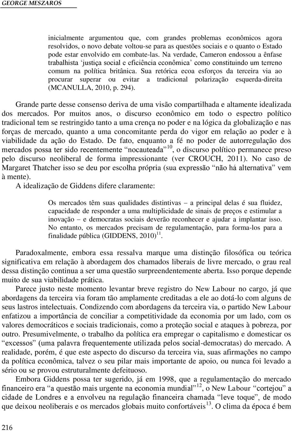 Sua retórica ecoa esforços da terceira via ao procurar superar ou evitar a tradicional polarização esquerda-direita (MCANULLA, 2010, p. 294).