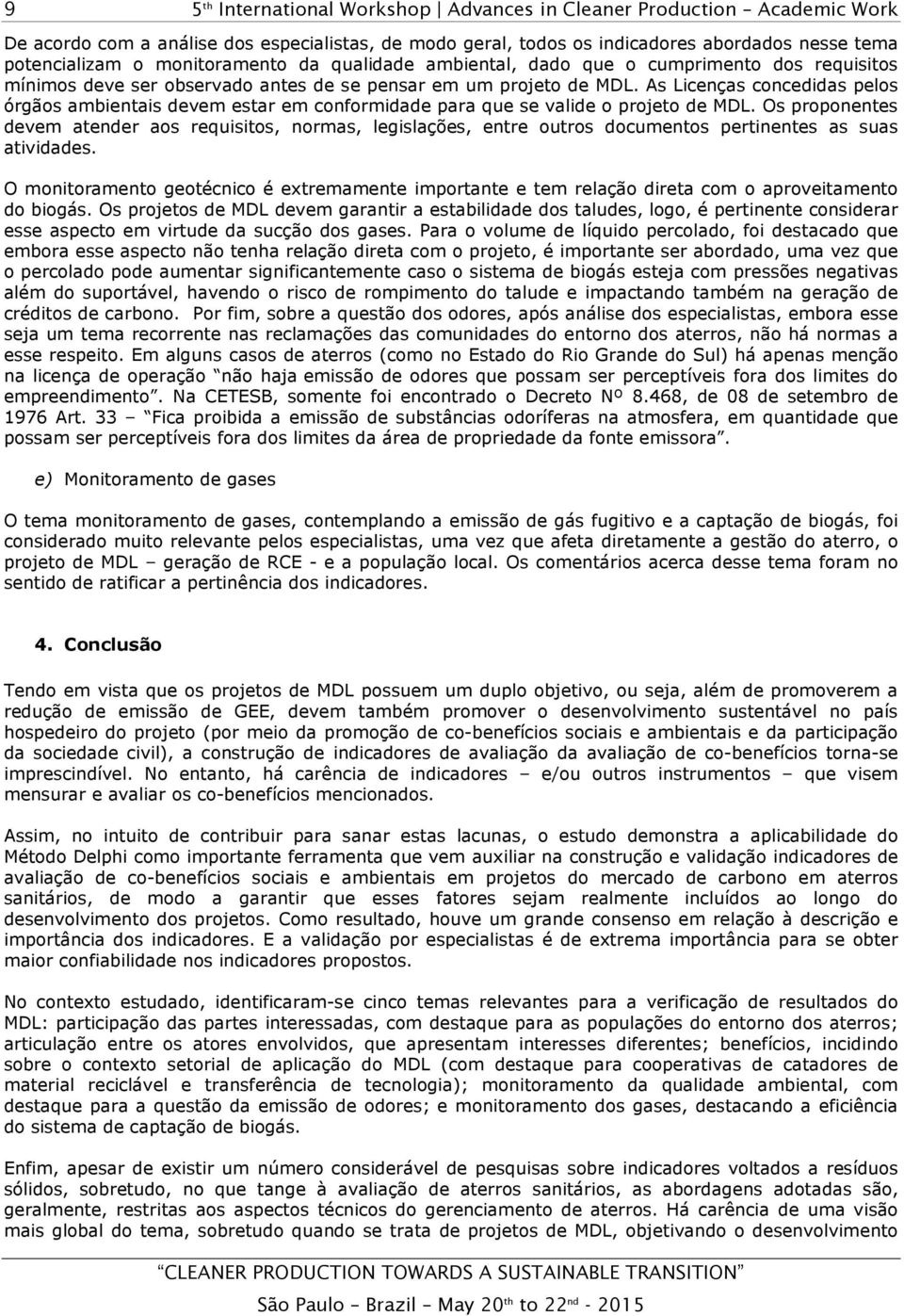 Os proponentes devem atender aos requisitos, normas, legislações, entre outros documentos pertinentes as suas atividades.