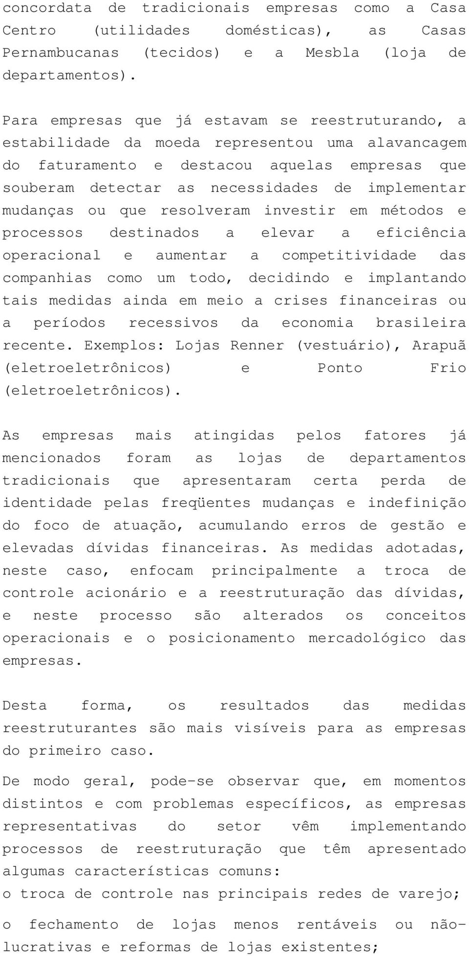 mudanças ou que resolveram investir em métodos e processos destinados a elevar a eficiência operacional e aumentar a competitividade das companhias como um todo, decidindo e implantando tais medidas