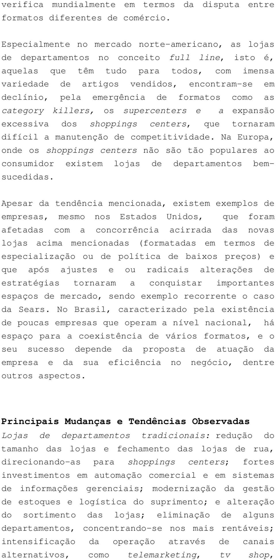 pela emergência de formatos como as category killers, os supercenters e a expansão excessiva dos shoppings centers, que tornaram difícil a manutenção de competitividade.