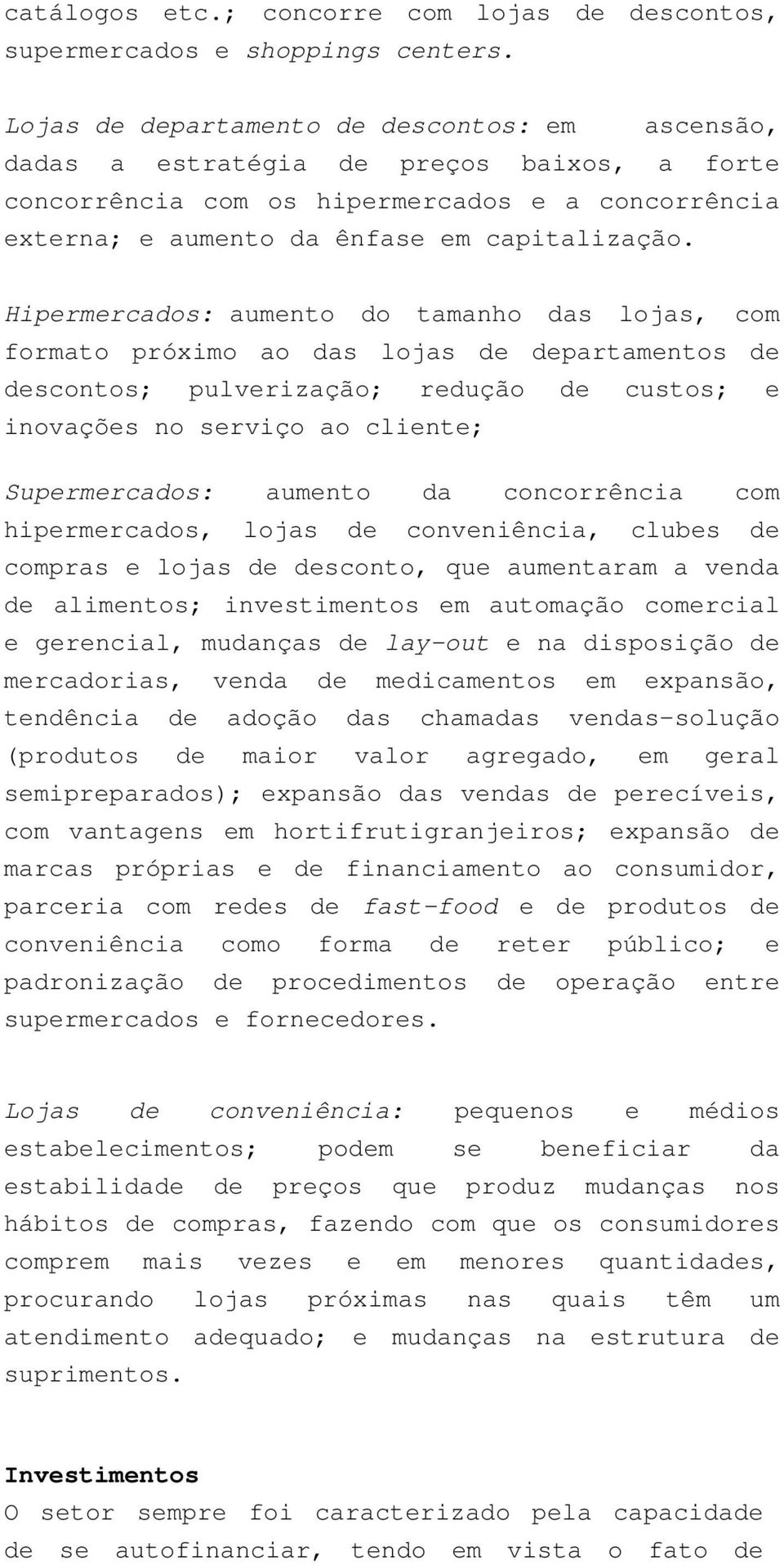 Hipermercados: aumento do tamanho das lojas, com formato próximo ao das lojas de departamentos de descontos; pulverização; redução de custos; e inovações no serviço ao cliente; Supermercados: aumento