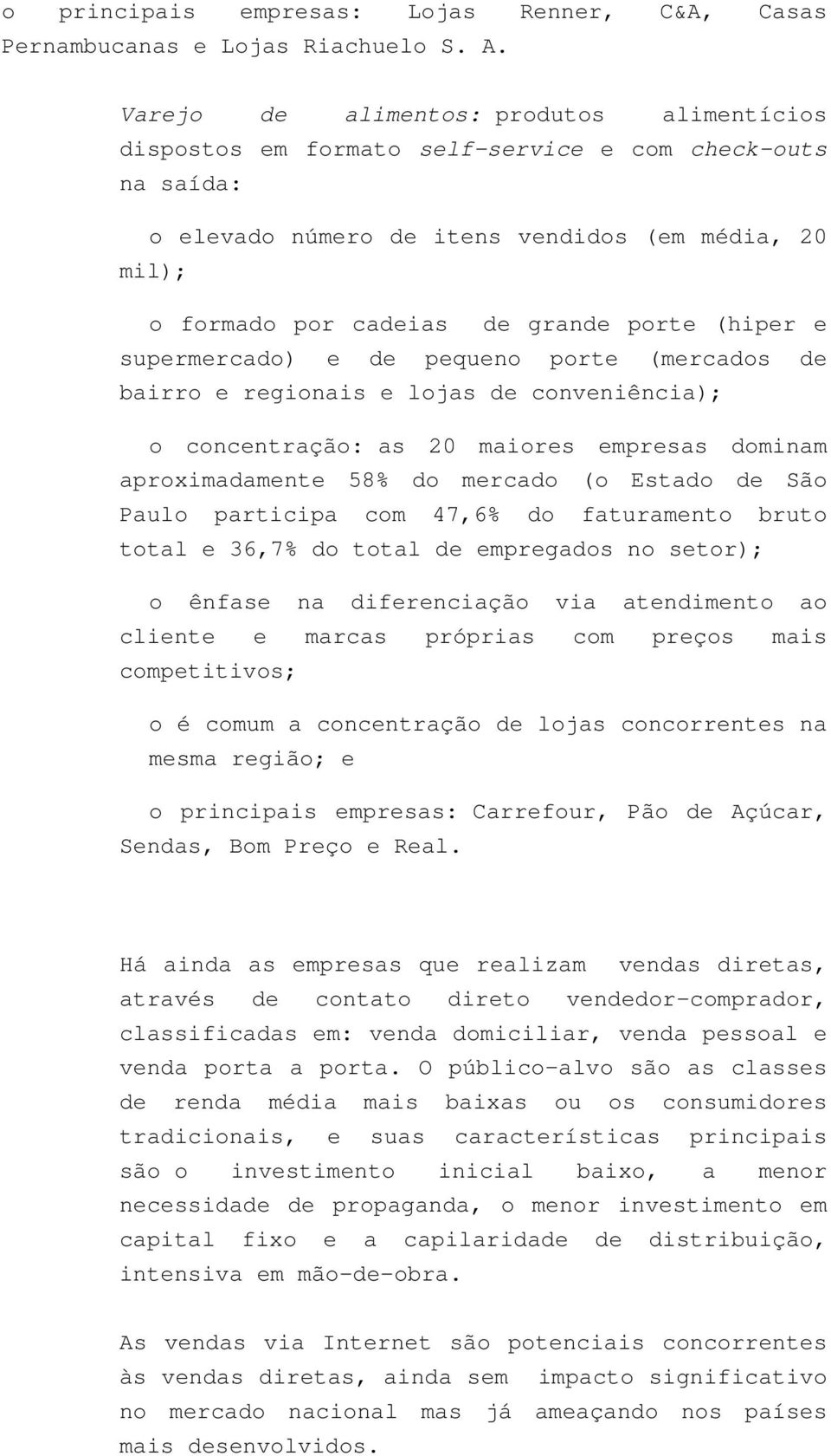 (hiper e supermercado) e de pequeno porte (mercados de bairro e regionais e lojas de conveniência); o concentração: as 20 maiores empresas dominam aproximadamente 58% do mercado (o Estado de São