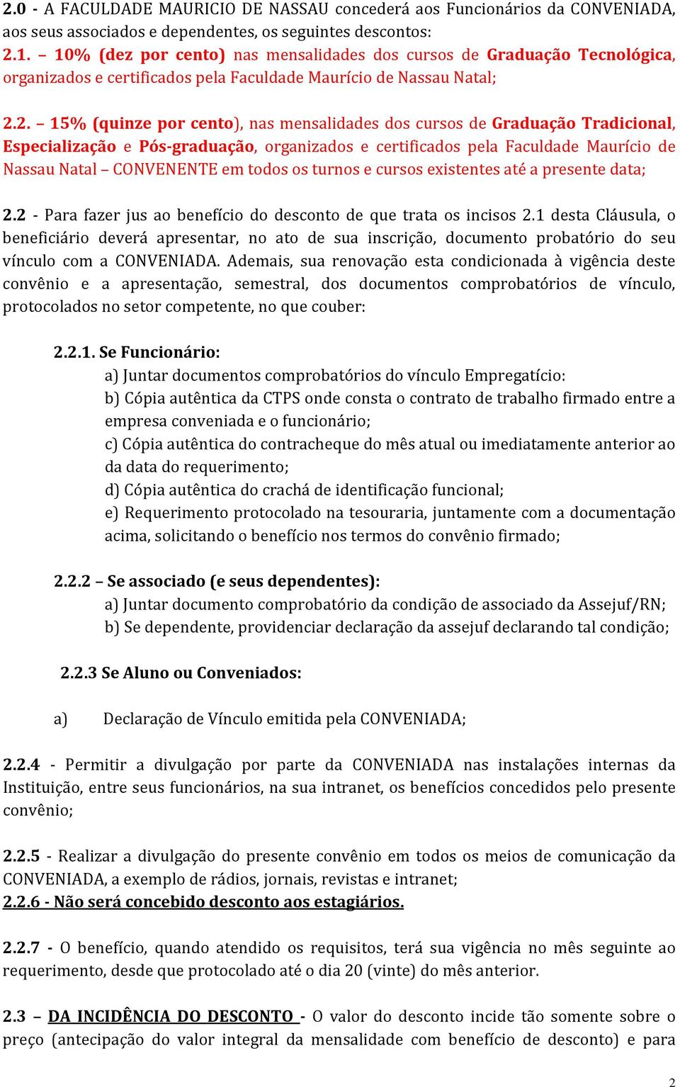 2. 15% (quinze por cento), nas mensalidades dos cursos de Graduação Tradicional, Especialização e Pós-graduação, organizados e certificados pela Faculdade Maurício de Nassau Natal CONVENENTE em todos