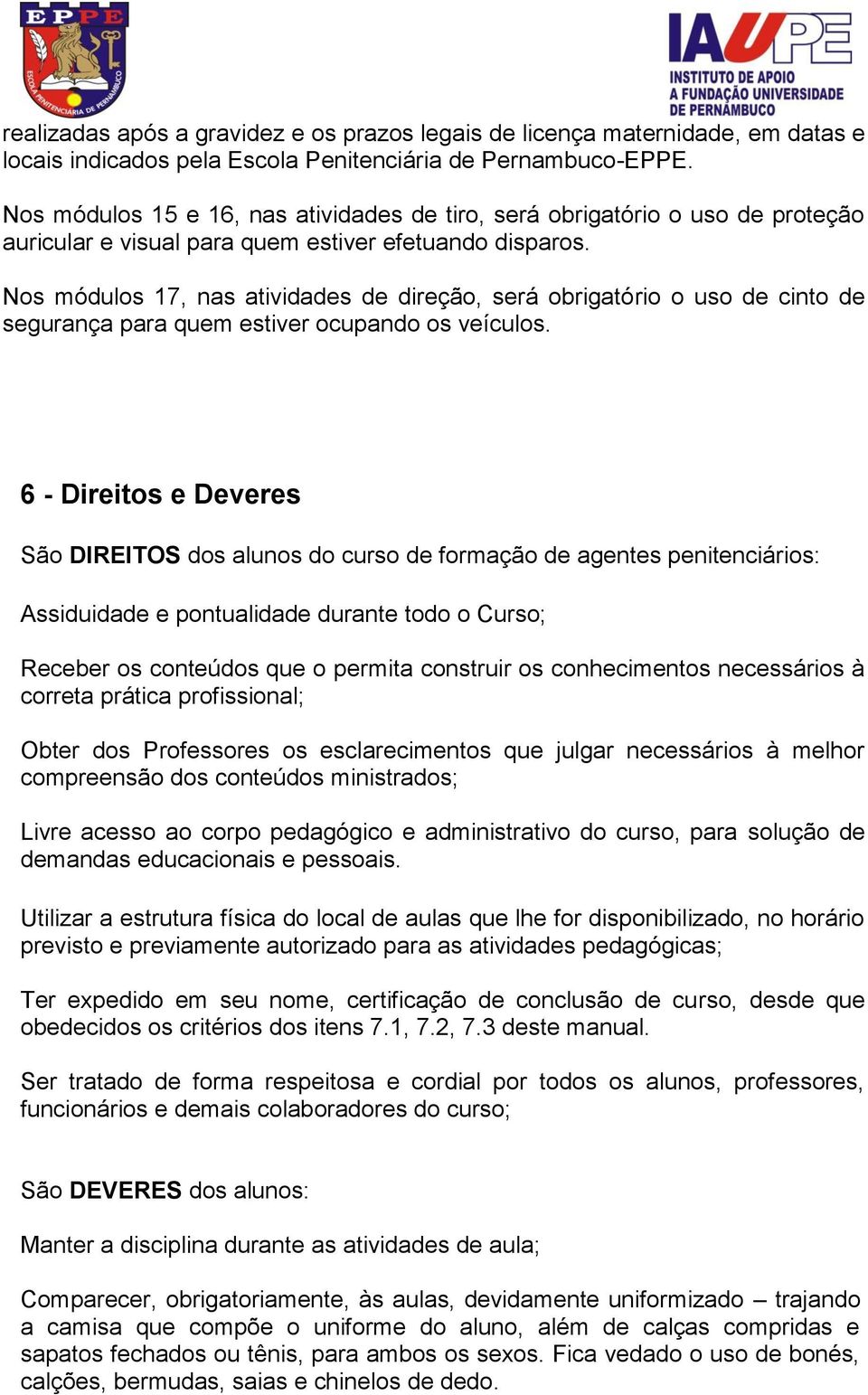 Nos módulos 17, nas atividades de direção, será obrigatório o uso de cinto de segurança para quem estiver ocupando os veículos.