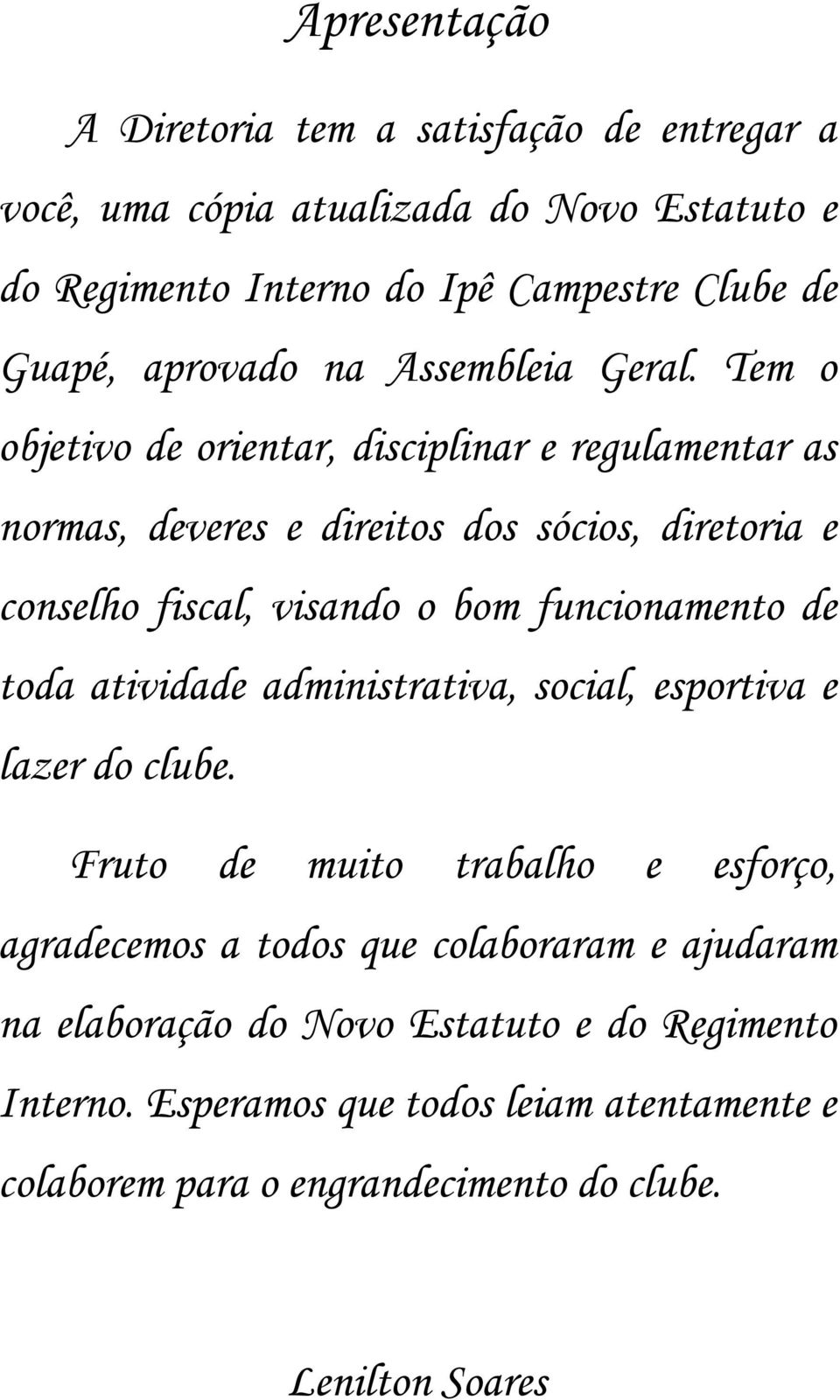 Tem o objetivo de orientar, disciplinar e regulamentar as normas, deveres e direitos dos sócios, diretoria e conselho fiscal, visando o bom funcionamento de toda