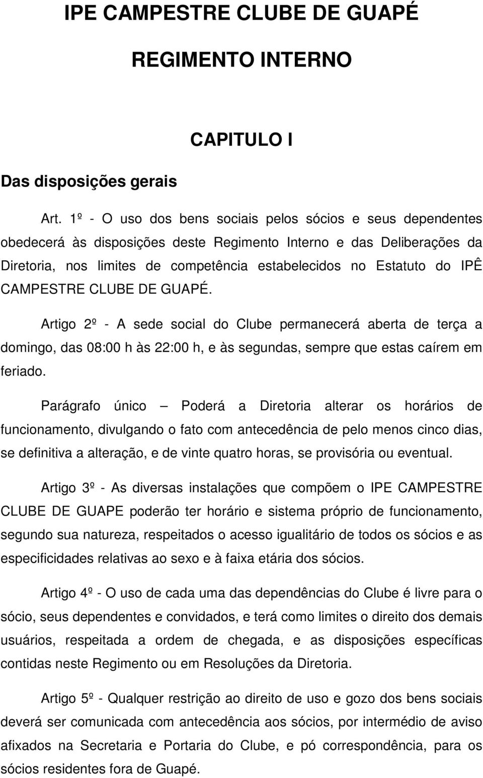 IPÊ CAMPESTRE CLUBE DE GUAPÉ. Artigo 2º - A sede social do Clube permanecerá aberta de terça a domingo, das 08:00 h às 22:00 h, e às segundas, sempre que estas caírem em feriado.