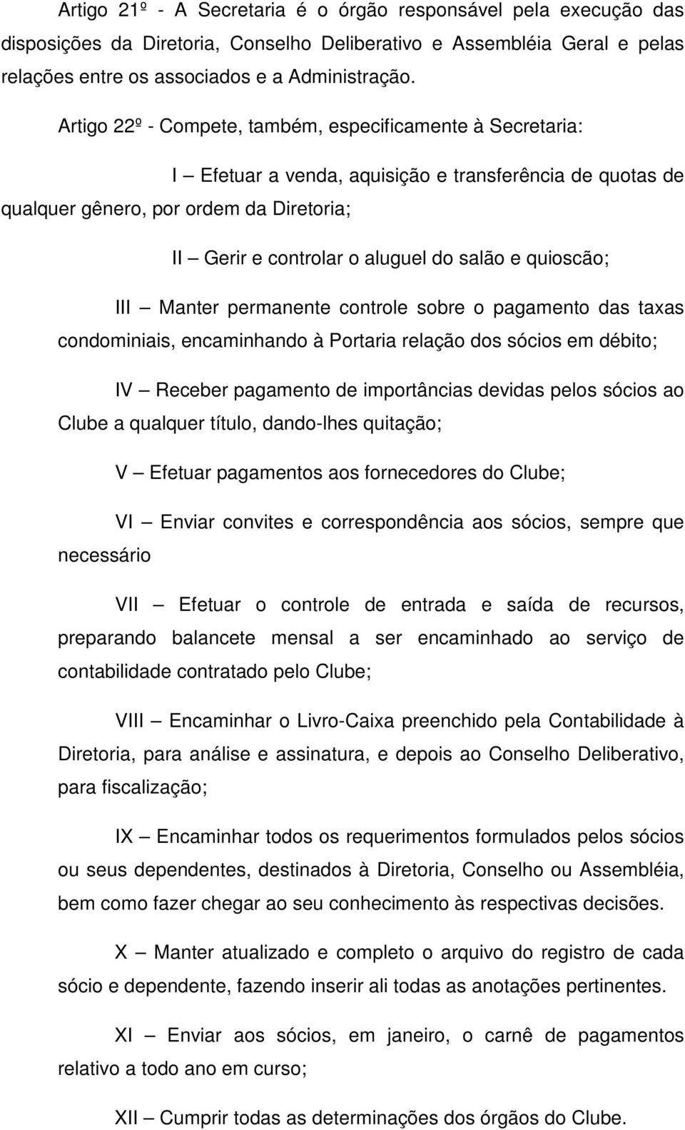 e quioscão; III Manter permanente controle sobre o pagamento das taxas condominiais, encaminhando à Portaria relação dos sócios em débito; IV Receber pagamento de importâncias devidas pelos sócios ao