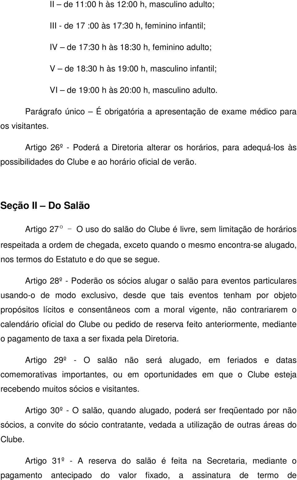 Artigo 26º - Poderá a Diretoria alterar os horários, para adequá-los às possibilidades do Clube e ao horário oficial de verão.